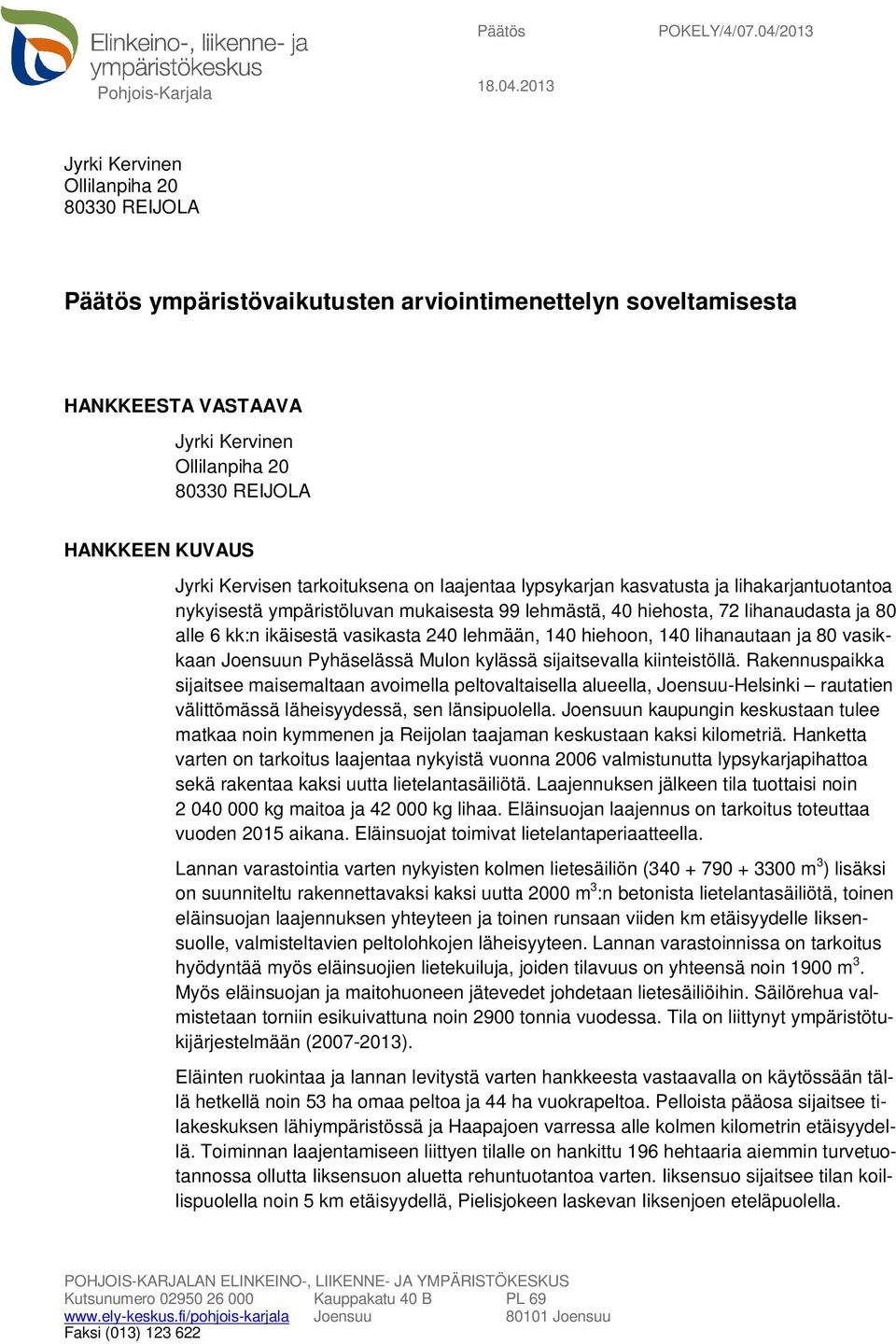 2013 Jyrki Kervinen Ollilanpiha 20 80330 REIJOLA Päätös ympäristövaikutusten arviointimenettelyn soveltamisesta HANKKEESTA VASTAAVA Jyrki Kervinen Ollilanpiha 20 80330 REIJOLA HANKKEEN KUVAUS Jyrki