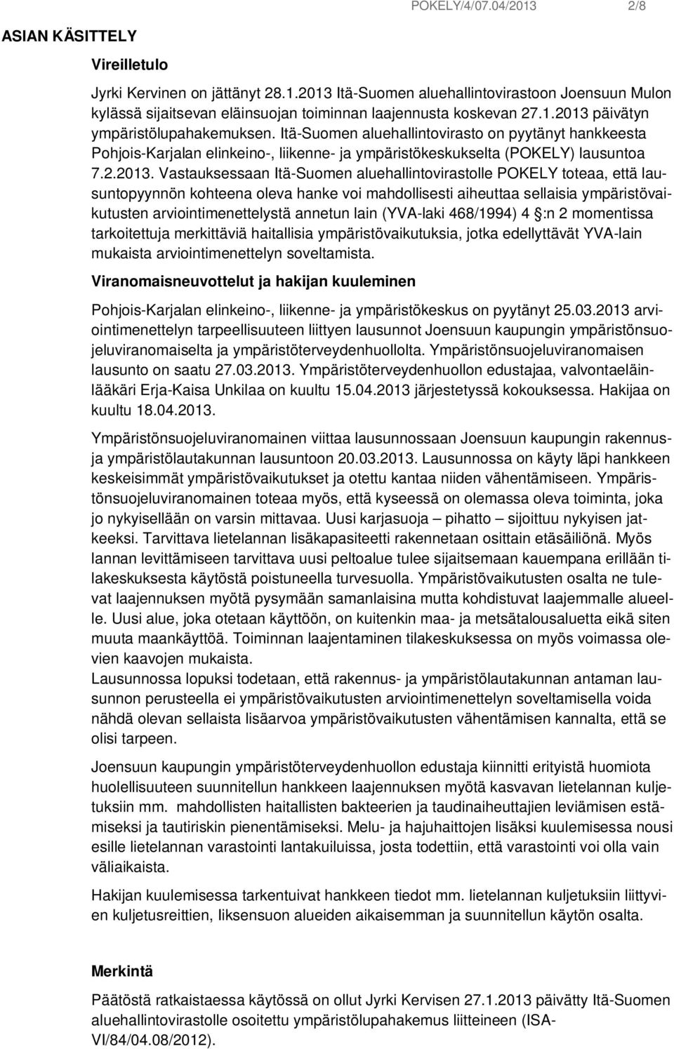 päivätyn ympäristölupahakemuksen. Itä-Suomen aluehallintovirasto on pyytänyt hankkeesta Pohjois-Karjalan elinkeino-, liikenne- ja ympäristökeskukselta (POKELY) lausuntoa 7.2.2013.