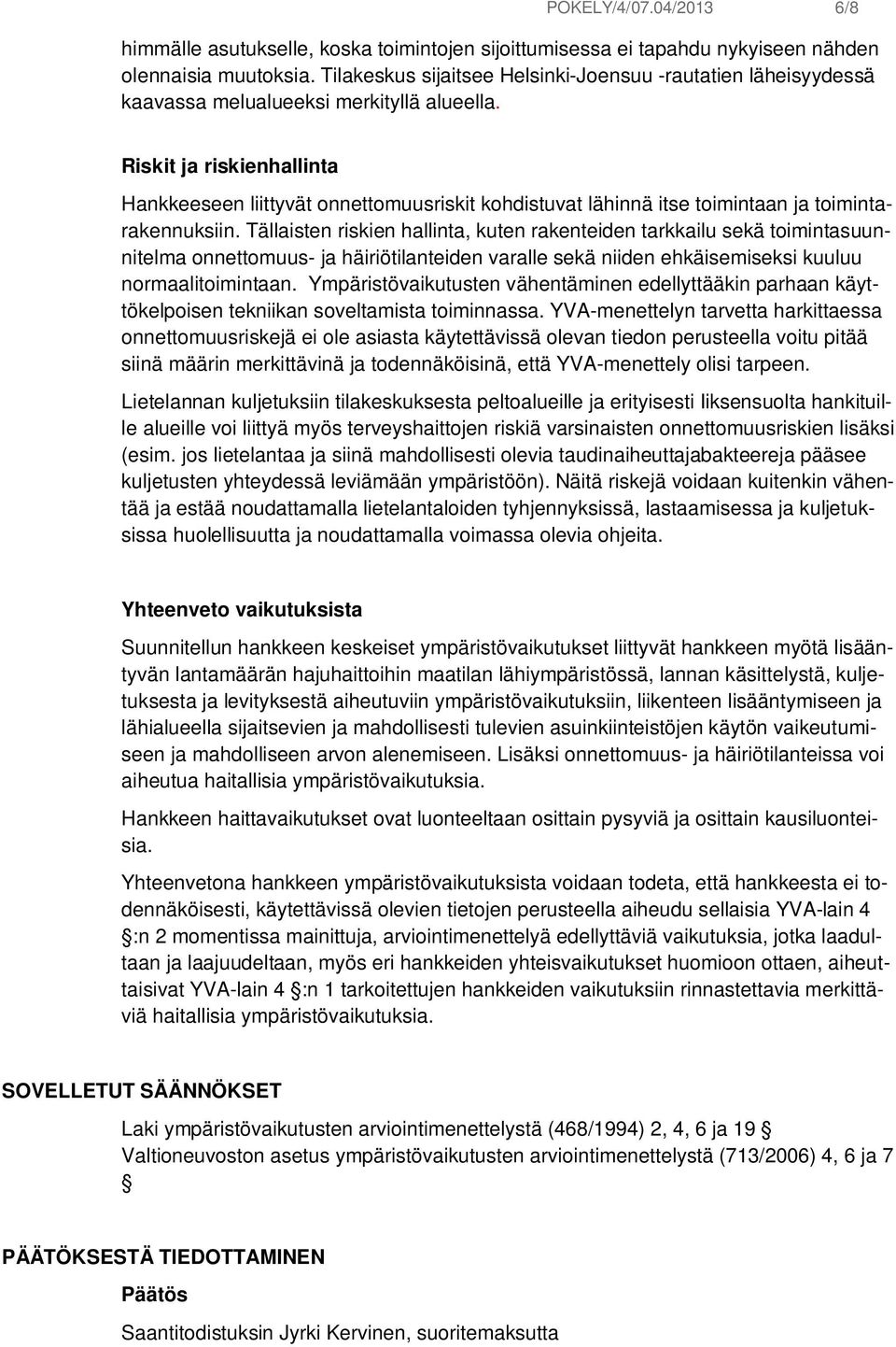 Riskit ja riskienhallinta Hankkeeseen liittyvät onnettomuusriskit kohdistuvat lähinnä itse toimintaan ja toimintarakennuksiin.