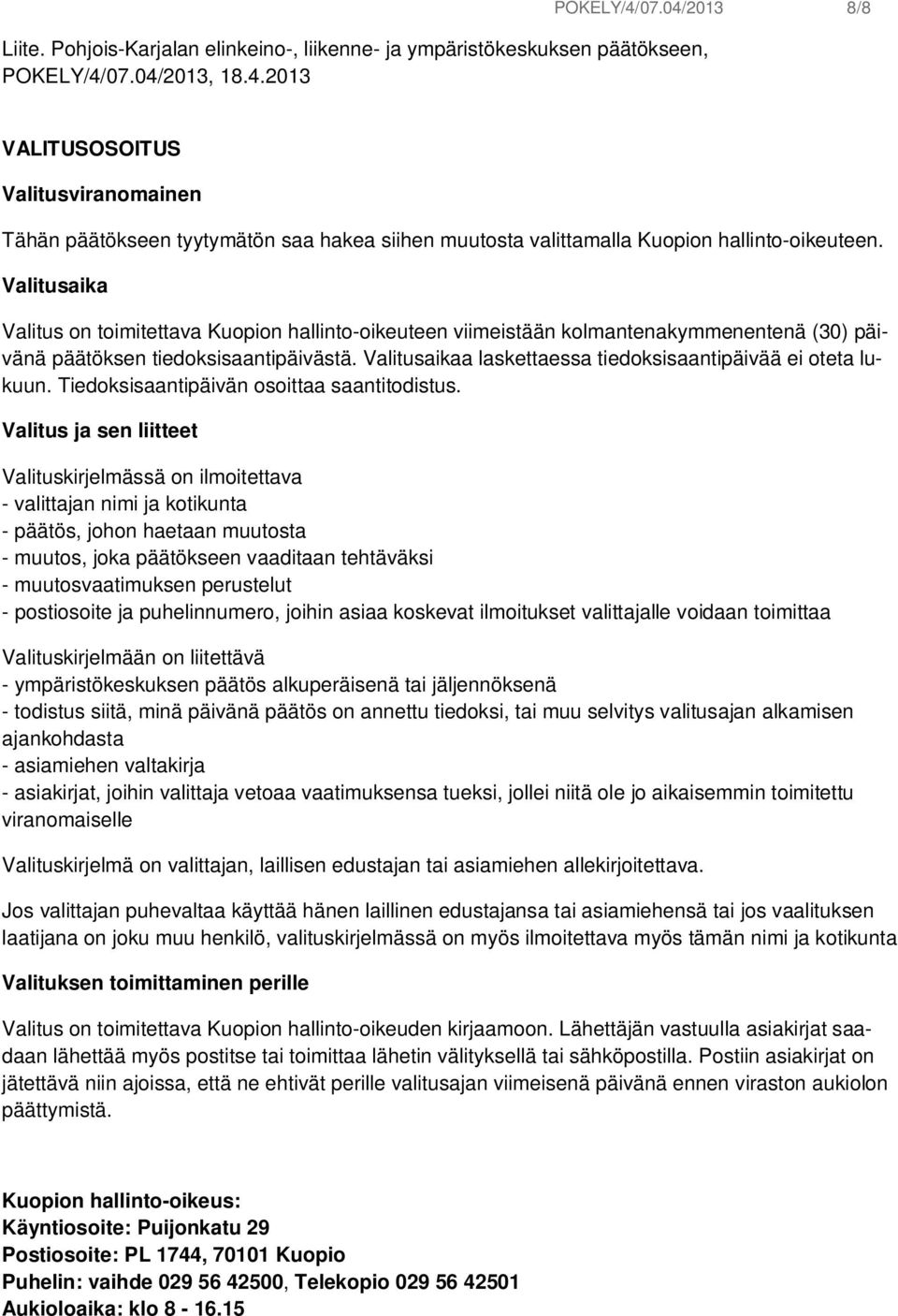 Valitusaika Valitus on toimitettava Kuopion hallinto-oikeuteen viimeistään kolmantenakymmenentenä (30) päivänä päätöksen tiedoksisaantipäivästä.