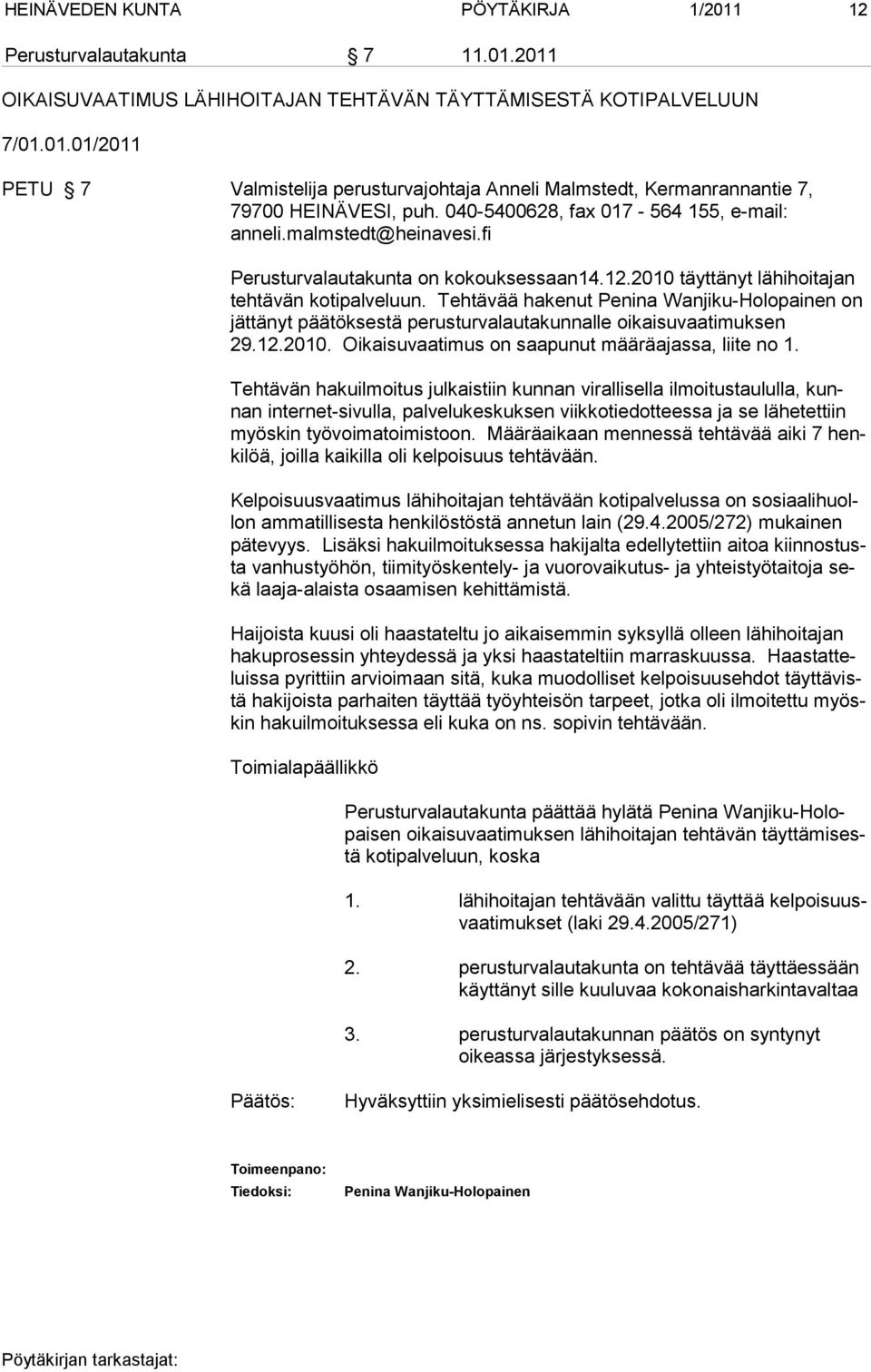 Tehtävää hakenut Penina Wanjiku-Holopainen on jättänyt päätöksestä perusturvalautakunnalle oikaisuvaatimuksen 29.12.2010. Oikaisuvaatimus on saapunut määräajassa, liite no 1.