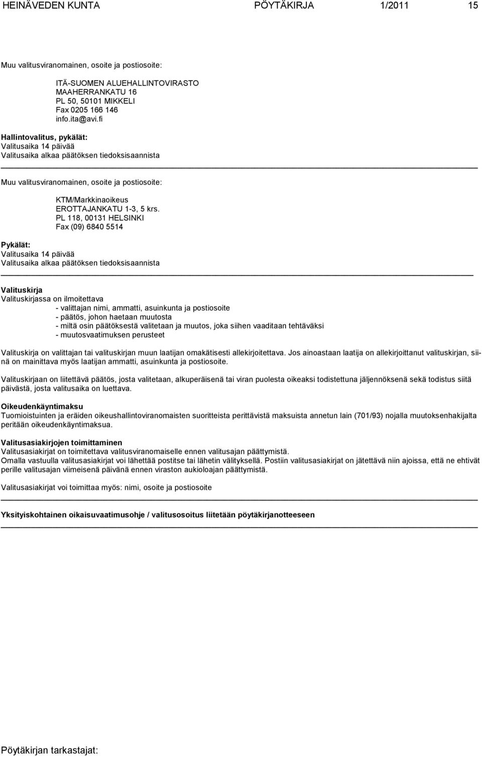 PL 118, 00131 HELSINKI Fax (09) 6840 5514 Pykälät: Valitusaika 14 päivää Valitusaika alkaa päätöksen tiedoksisaannista Valituskirja Valituskirjassa on ilmoitettava - valittajan nimi, ammatti,