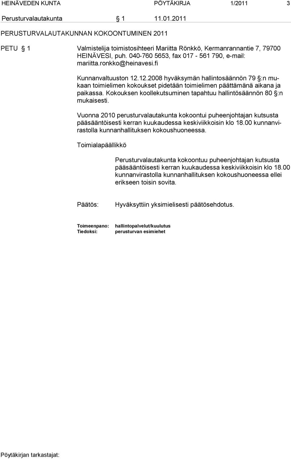 12.2008 hyväksymän hallintosäännön 79 :n mukaan toimielimen kokoukset pidetään toimielimen päättämänä aikana ja paikassa. Kokouksen koollekutsuminen tapahtuu hallintösäännön 80 :n mukaisesti.