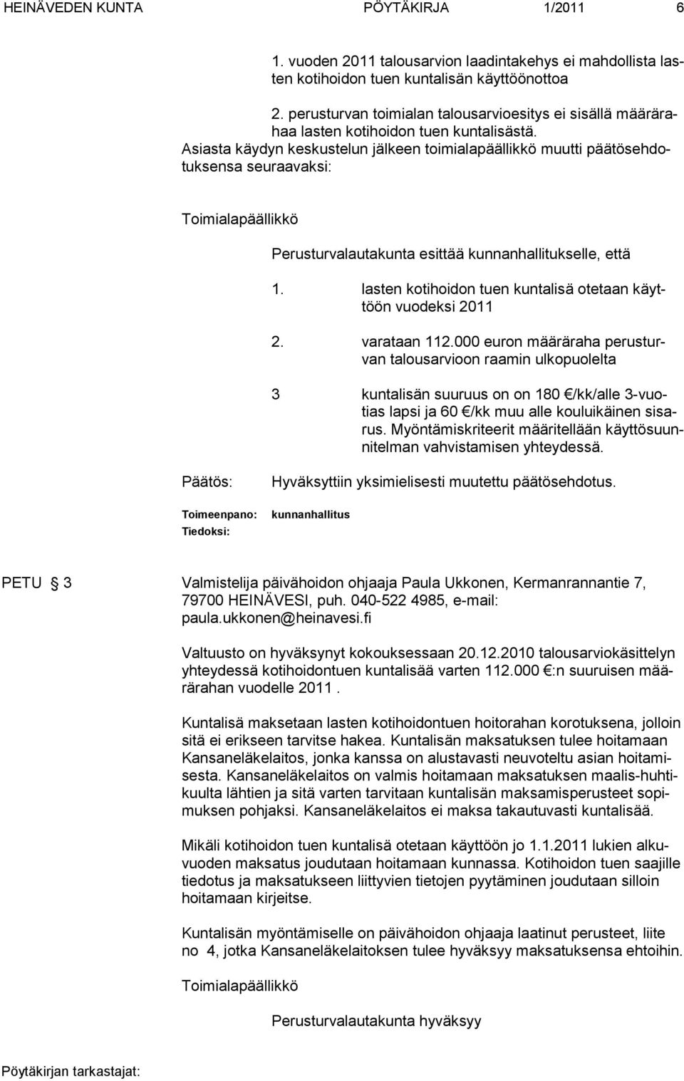 Asiasta käydyn keskustelun jälkeen toimialapäällikkö muutti päätösehdotuksensa seuraavaksi: Perusturvalautakunta esittää kunnanhallituksel le, että 1.