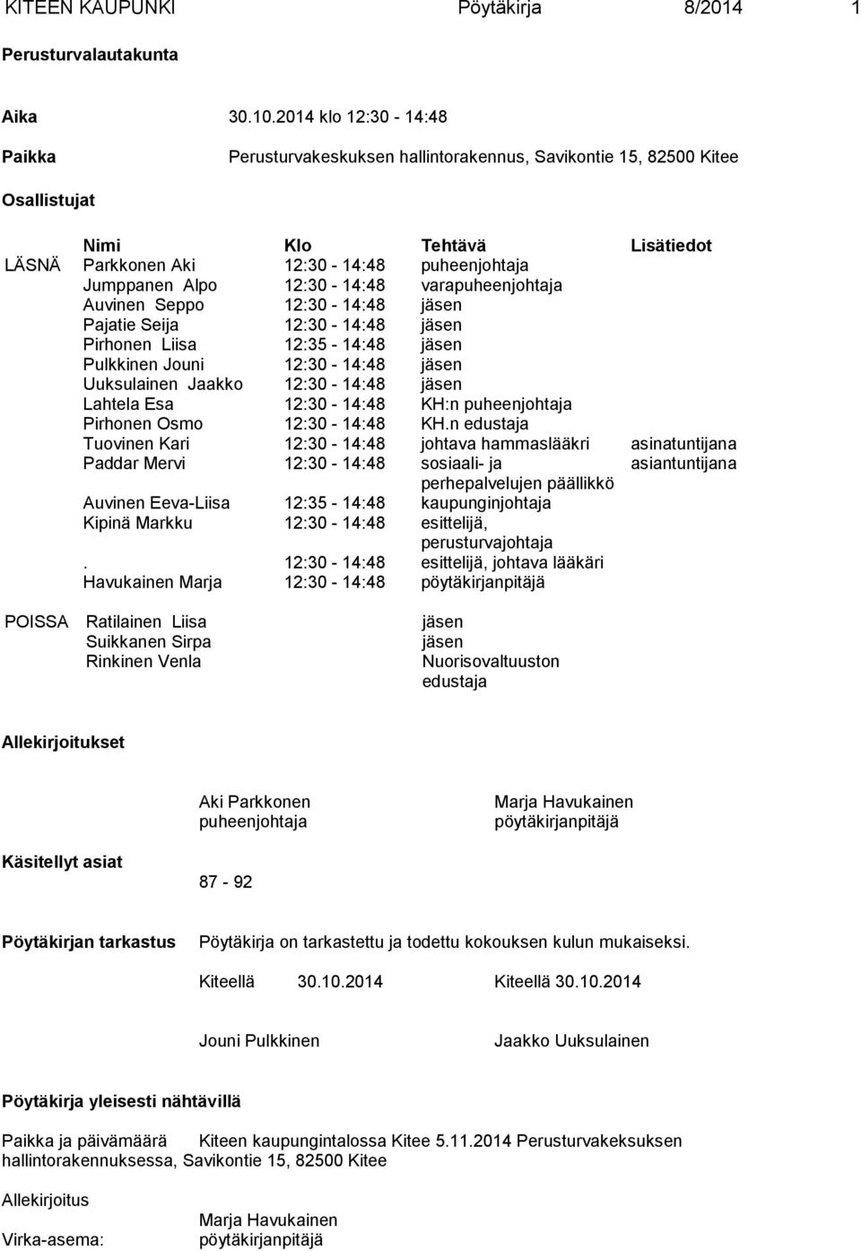 12:30-14:48 varapuheenjohtaja Auvinen Seppo 12:30-14:48 jäsen Pajatie Seija 12:30-14:48 jäsen Pirhonen Liisa 12:35-14:48 jäsen Pulkkinen Jouni 12:30-14:48 jäsen Uuksulainen Jaakko 12:30-14:48 jäsen