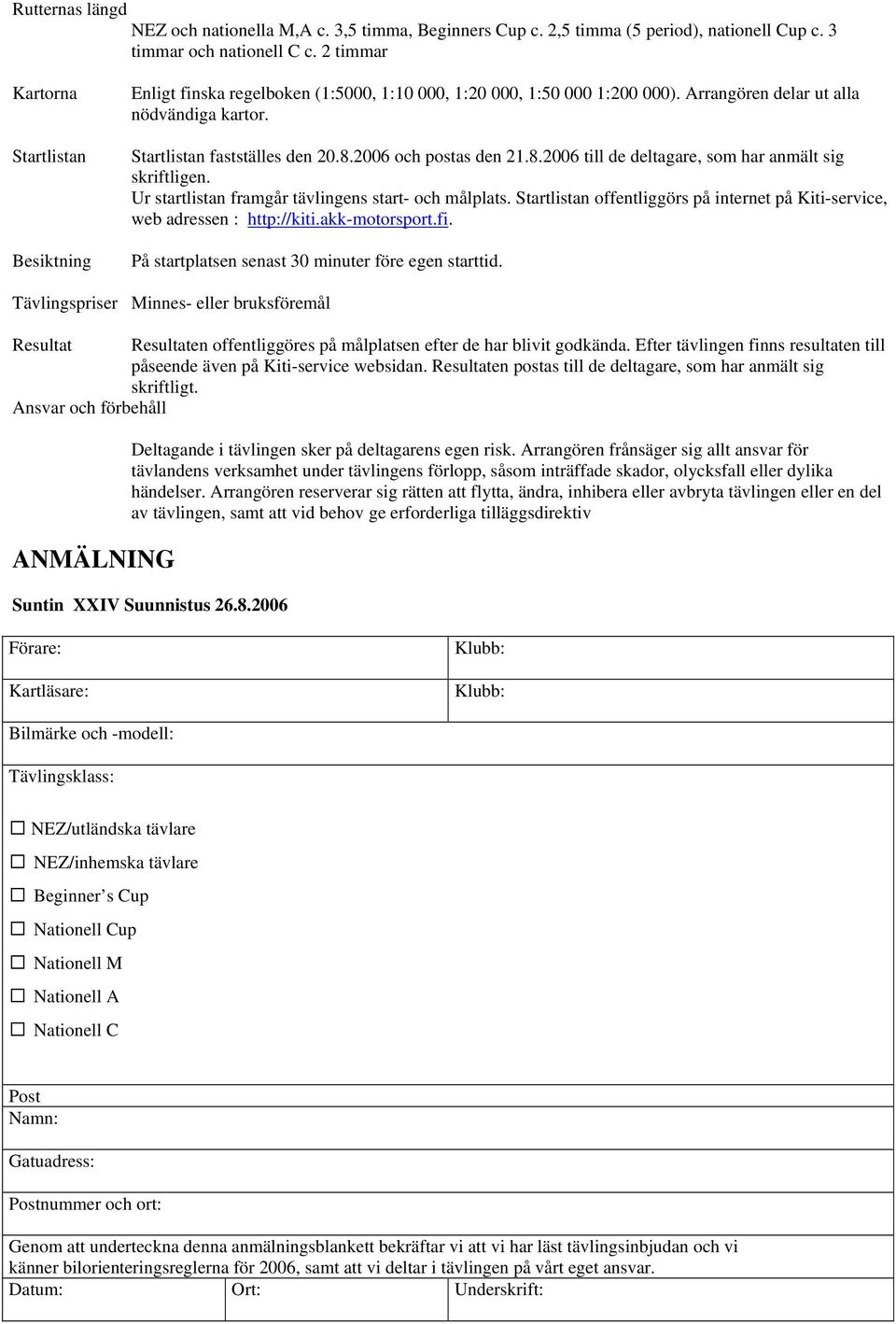 2006 och postas den 21.8.2006 till de deltagare, som har anmält sig skriftligen. Ur startlistan framgår tävlingens start- och målplats.