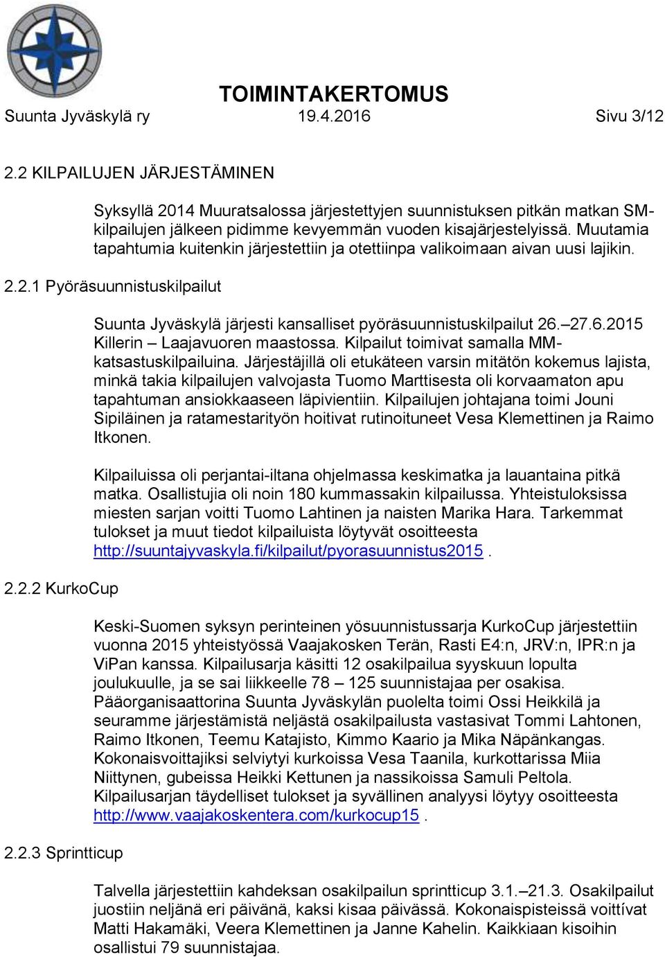 Muutamia tapahtumia kuitenkin järjestettiin ja otettiinpa valikoimaan aivan uusi lajikin. 2.2.1 Pyöräsuunnistuskilpailut 2.2.2 KurkoCup 2.2.3 Sprintticup Suunta Jyväskylä järjesti kansalliset pyöräsuunnistuskilpailut 26.