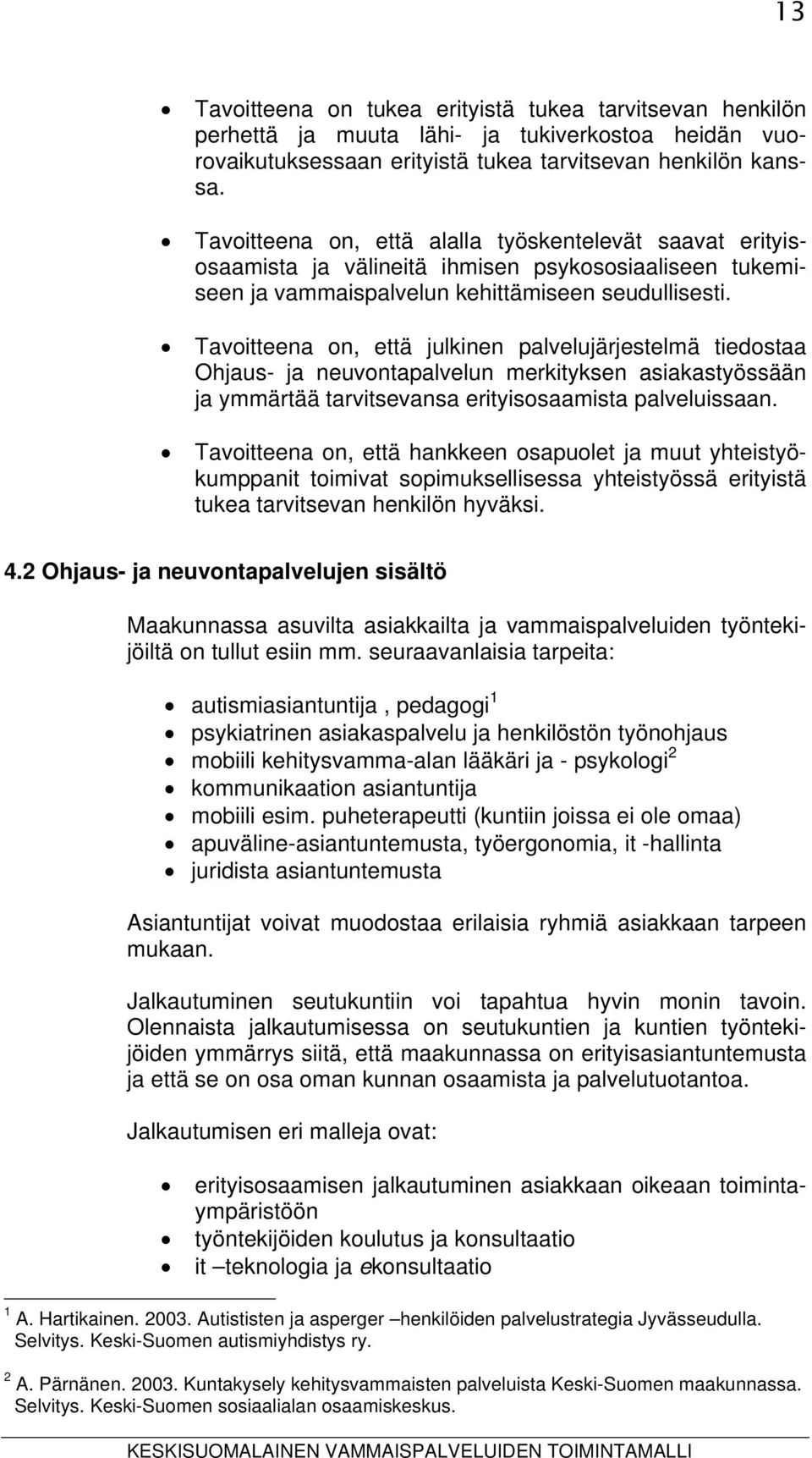 Tavoitteena on, että julkinen palvelujärjestelmä tiedostaa Ohjaus- ja neuvontapalvelun merkityksen asiakastyössään ja ymmärtää tarvitsevansa erityisosaamista palveluissaan.