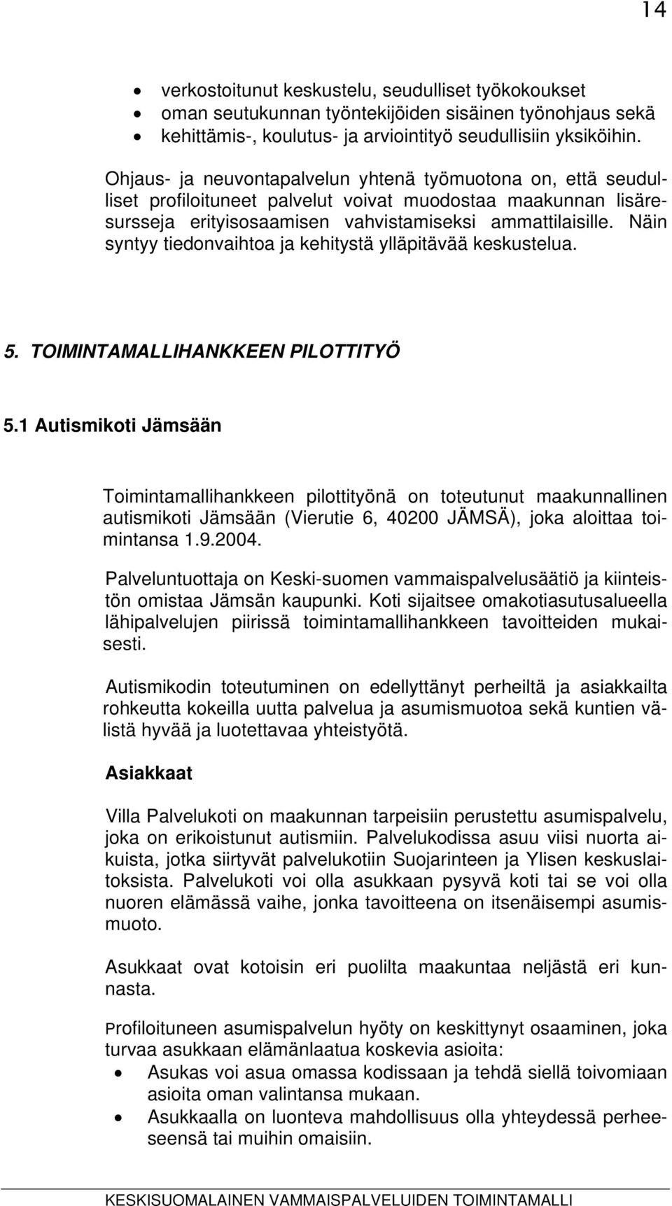 Näin syntyy tiedonvaihtoa ja kehitystä ylläpitävää keskustelua. 5. TOIMINTAMALLIHANKKEEN PILOTTITYÖ 5.