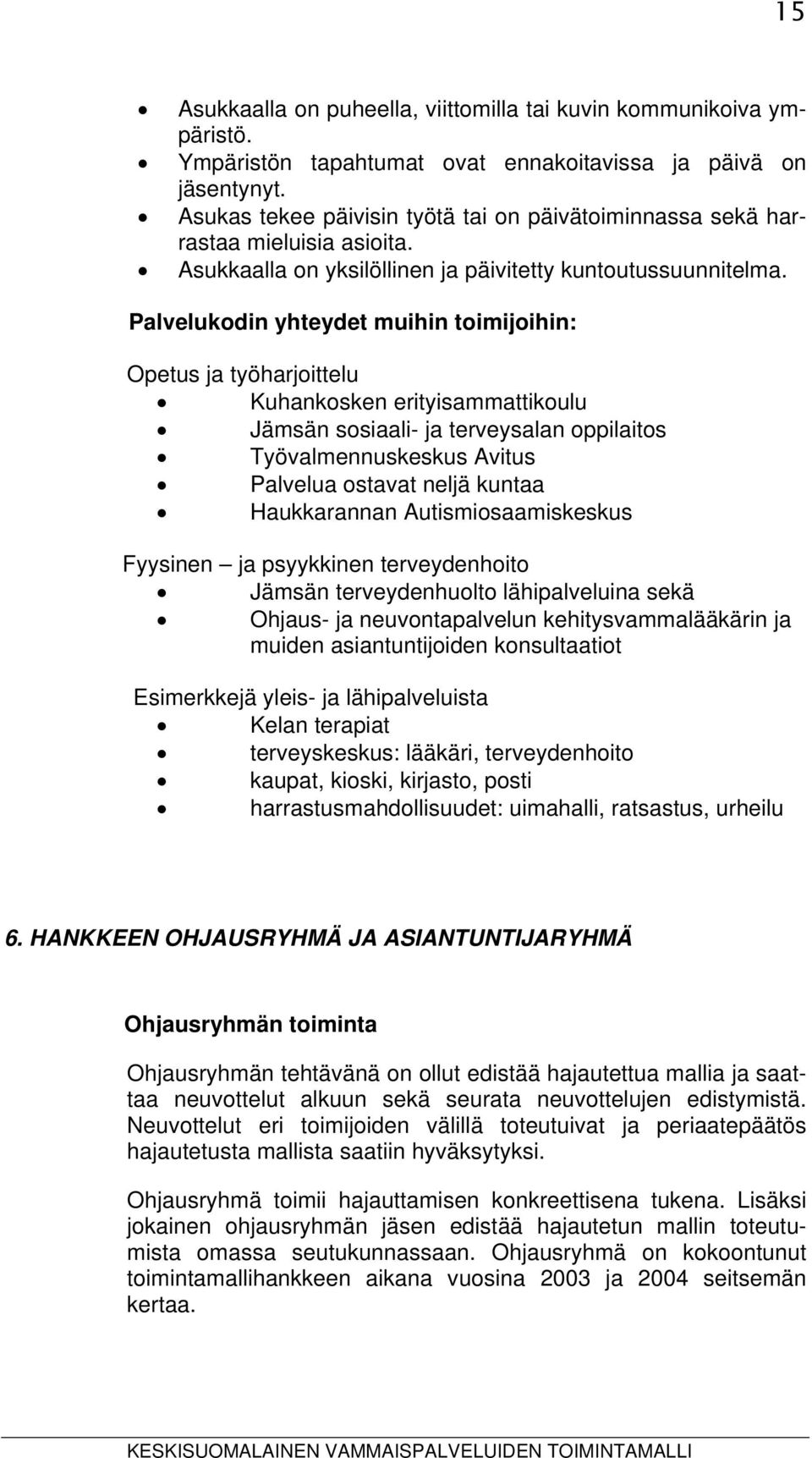 Palvelukodin yhteydet muihin toimijoihin: Opetus ja työharjoittelu Kuhankosken erityisammattikoulu Jämsän sosiaali- ja terveysalan oppilaitos Työvalmennuskeskus Avitus Palvelua ostavat neljä kuntaa