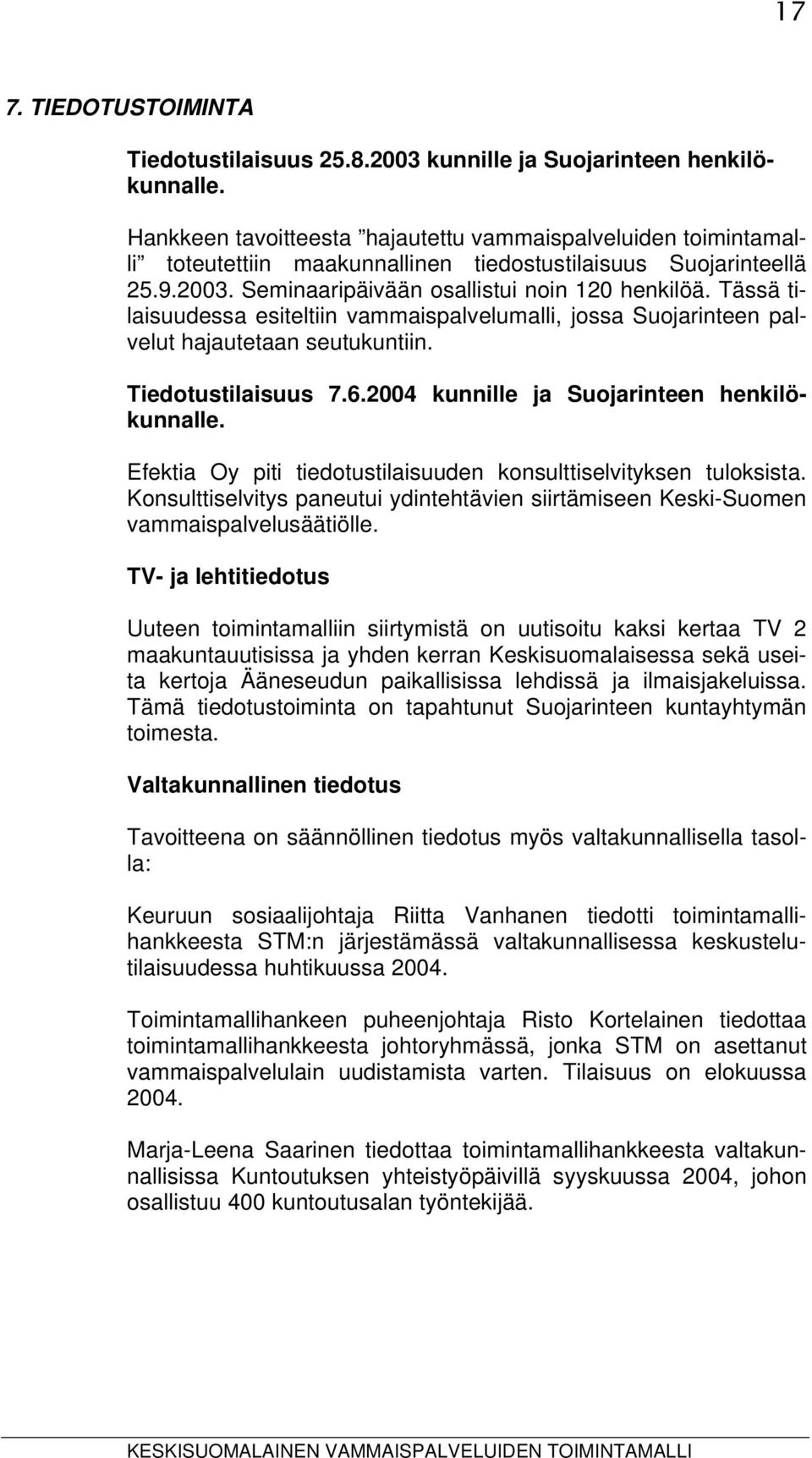 Tässä tilaisuudessa esiteltiin vammaispalvelumalli, jossa Suojarinteen palvelut hajautetaan seutukuntiin. Tiedotustilaisuus 7.6.2004 kunnille ja Suojarinteen henkilökunnalle.