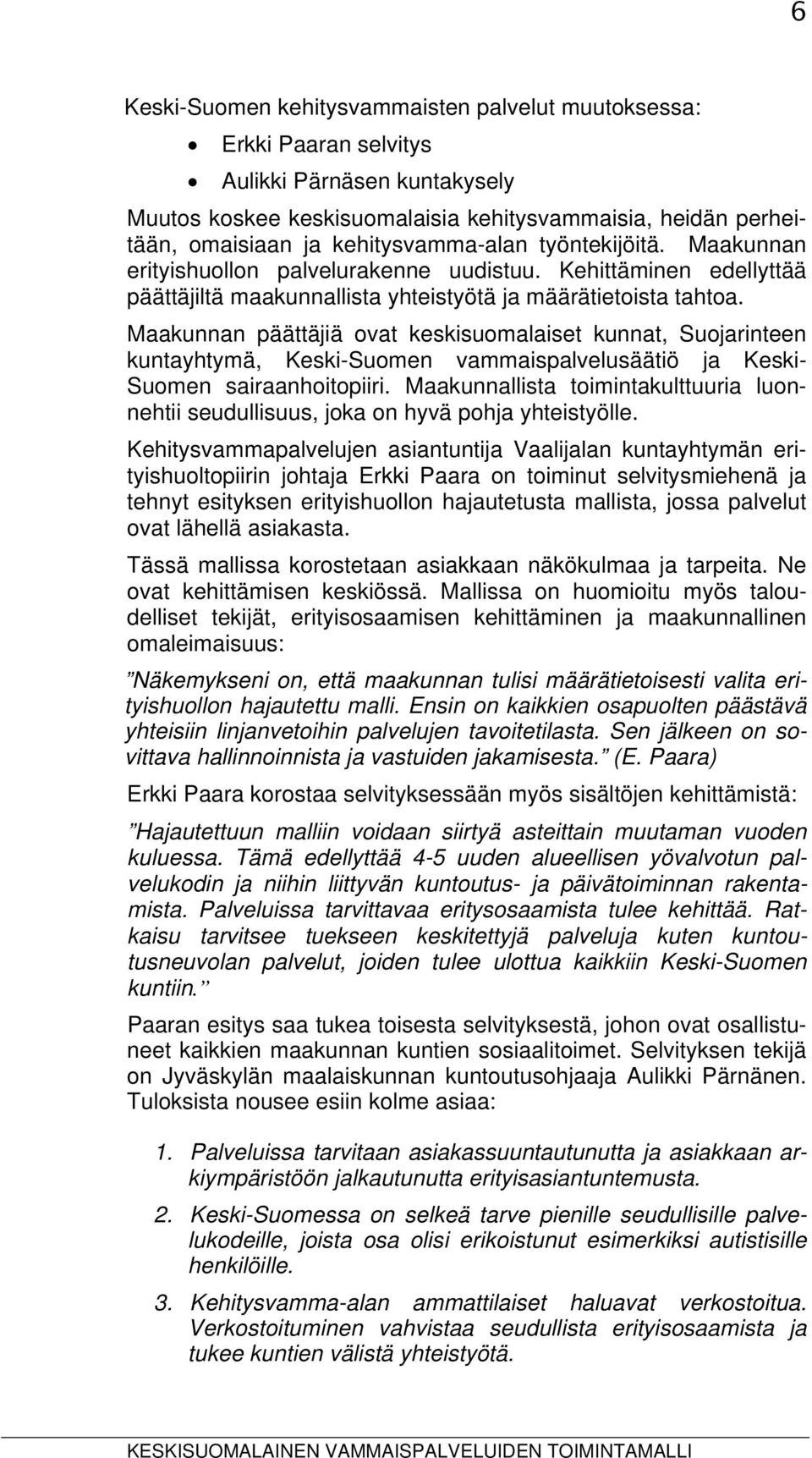 Maakunnan päättäjiä ovat keskisuomalaiset kunnat, Suojarinteen kuntayhtymä, Keski-Suomen vammaispalvelusäätiö ja Keski- Suomen sairaanhoitopiiri.