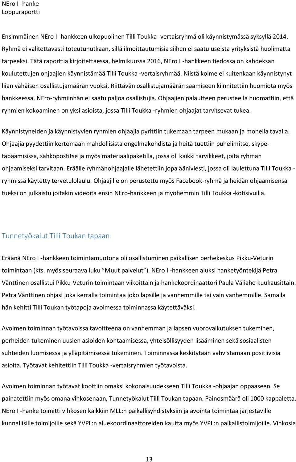 Tätä raporttia kirjoitettaessa, helmikuussa 2016, NEro I -hankkeen tiedossa on kahdeksan koulutettujen ohjaajien käynnistämää Tilli Toukka -vertaisryhmää.