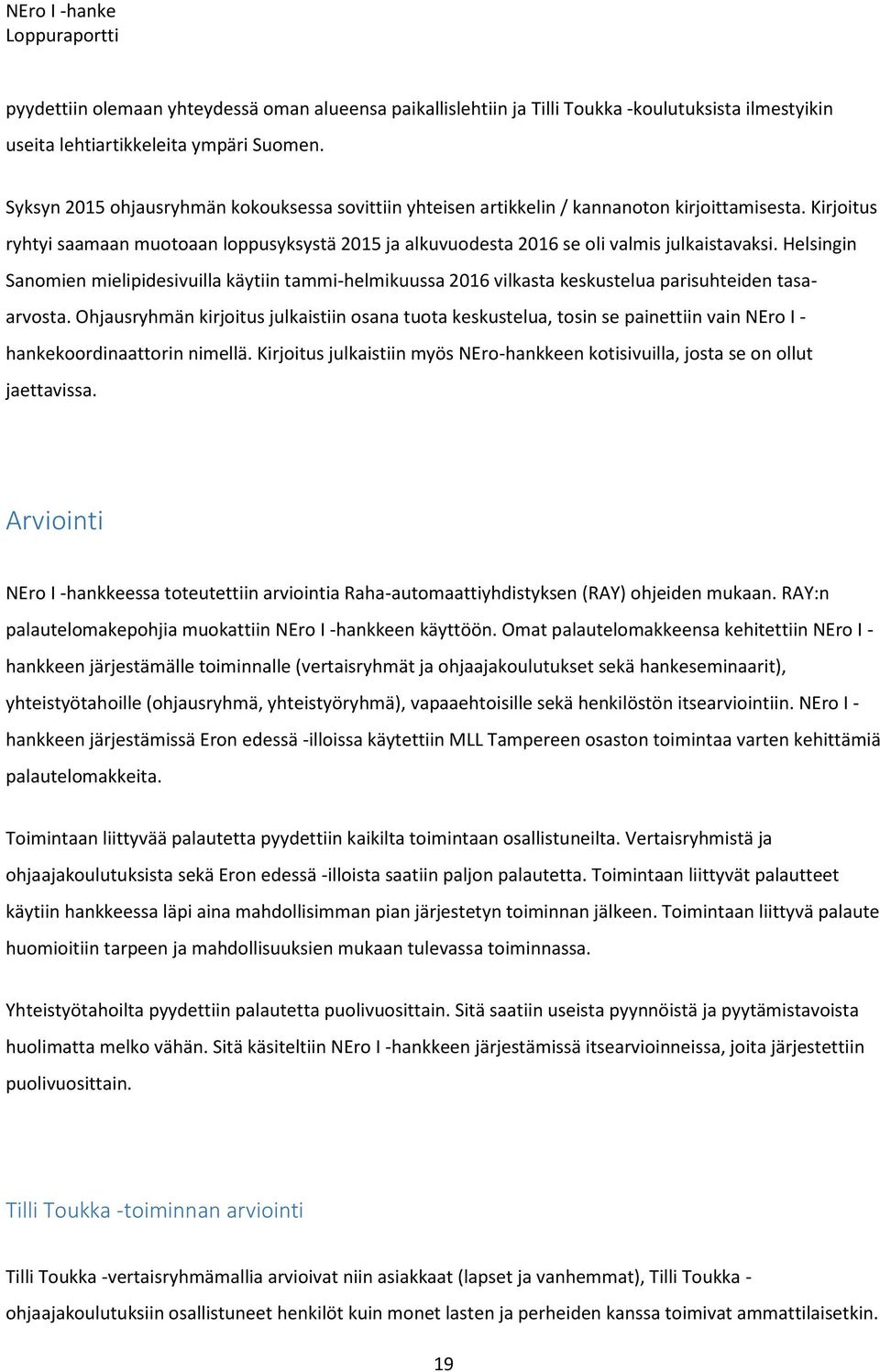 Kirjoitus ryhtyi saamaan muotoaan loppusyksystä 2015 ja alkuvuodesta 2016 se oli valmis julkaistavaksi.