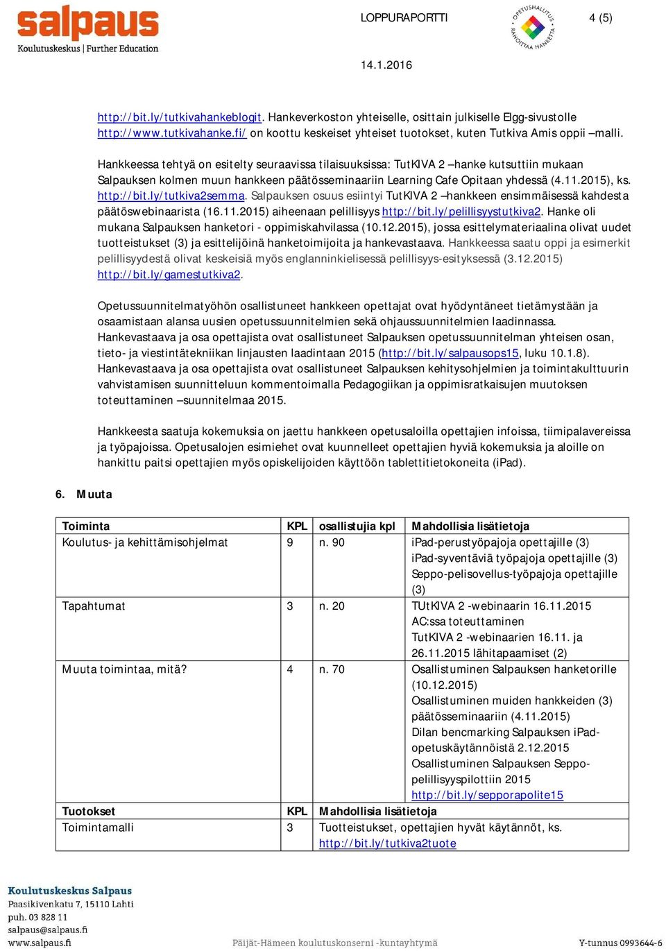 ly/tutkiva2semma. Salpauksen osuus esiintyi TutKIVA 2 hankkeen ensimmäisessä kahdesta päätöswebinaarista (16.11.2015) aiheenaan pelillisyys http://bit.ly/pelillisyystutkiva2.