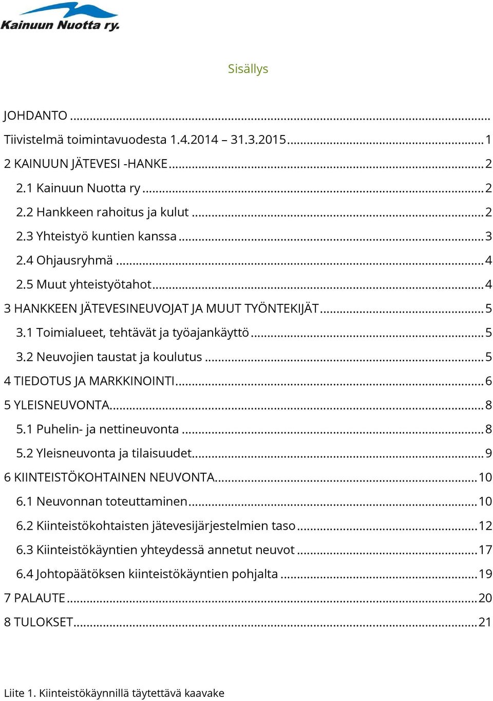 .. 5 4 TIEDOTUS JA MARKKINOINTI... 6 5 YLEISNEUVONTA... 8 5.1 Puhelin- ja nettineuvonta... 8 5.2 Yleisneuvonta ja tilaisuudet... 9 6 KIINTEISTÖKOHTAINEN NEUVONTA... 10 6.1 Neuvonnan toteuttaminen.