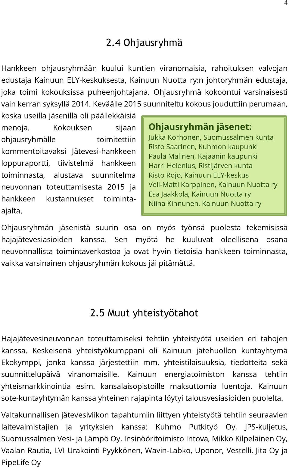 Kokouksen sijaan ohjausryhmälle toimitettiin kommentoitavaksi Jätevesi-hankkeen loppuraportti, tiivistelmä hankkeen toiminnasta, alustava suunnitelma neuvonnan toteuttamisesta 2015 ja hankkeen