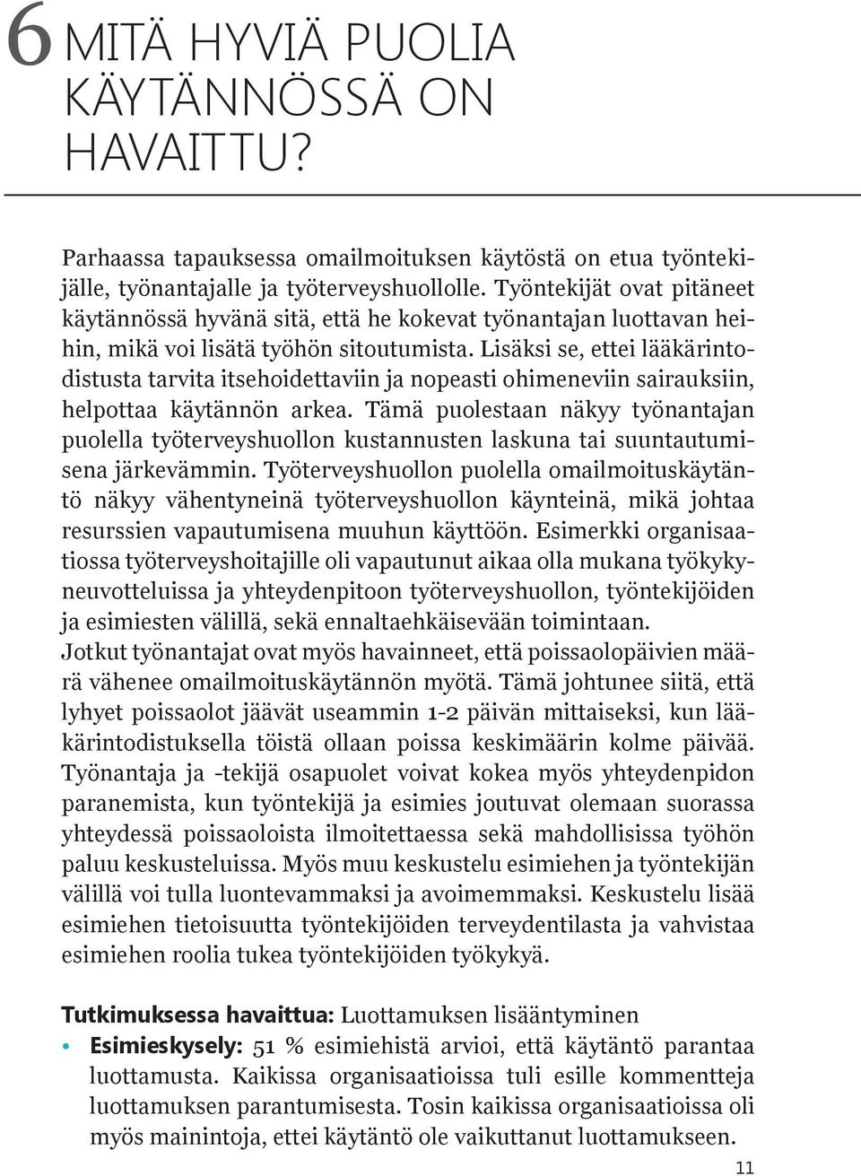 Lisäksi se, ettei lääkärintodistusta tarvita itsehoidettaviin ja nopeasti ohimeneviin sairauksiin, helpottaa käytännön arkea.