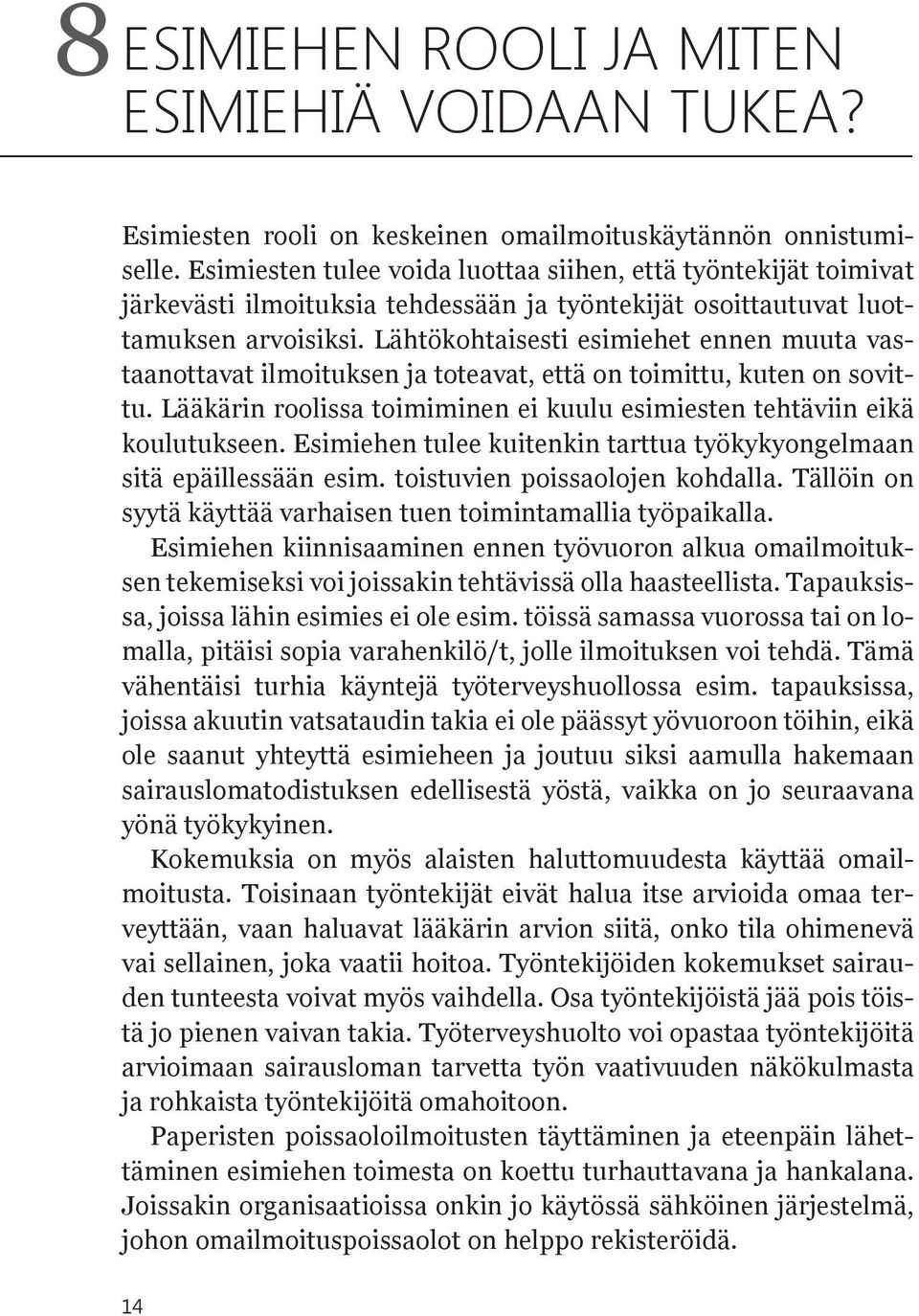 Lähtökohtaisesti esimiehet ennen muuta vastaanottavat ilmoituksen ja toteavat, että on toimittu, kuten on sovittu. Lääkärin roolissa toimiminen ei kuulu esimiesten tehtäviin eikä koulutukseen.