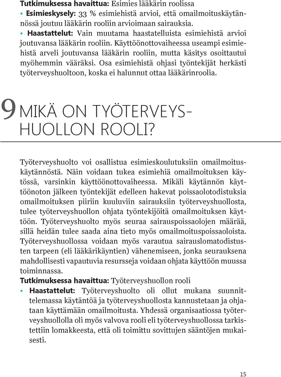 Käyttöönottovaiheessa useampi esimiehistä arveli joutuvansa lääkärin rooliin, mutta käsitys osoittautui myöhemmin vääräksi.