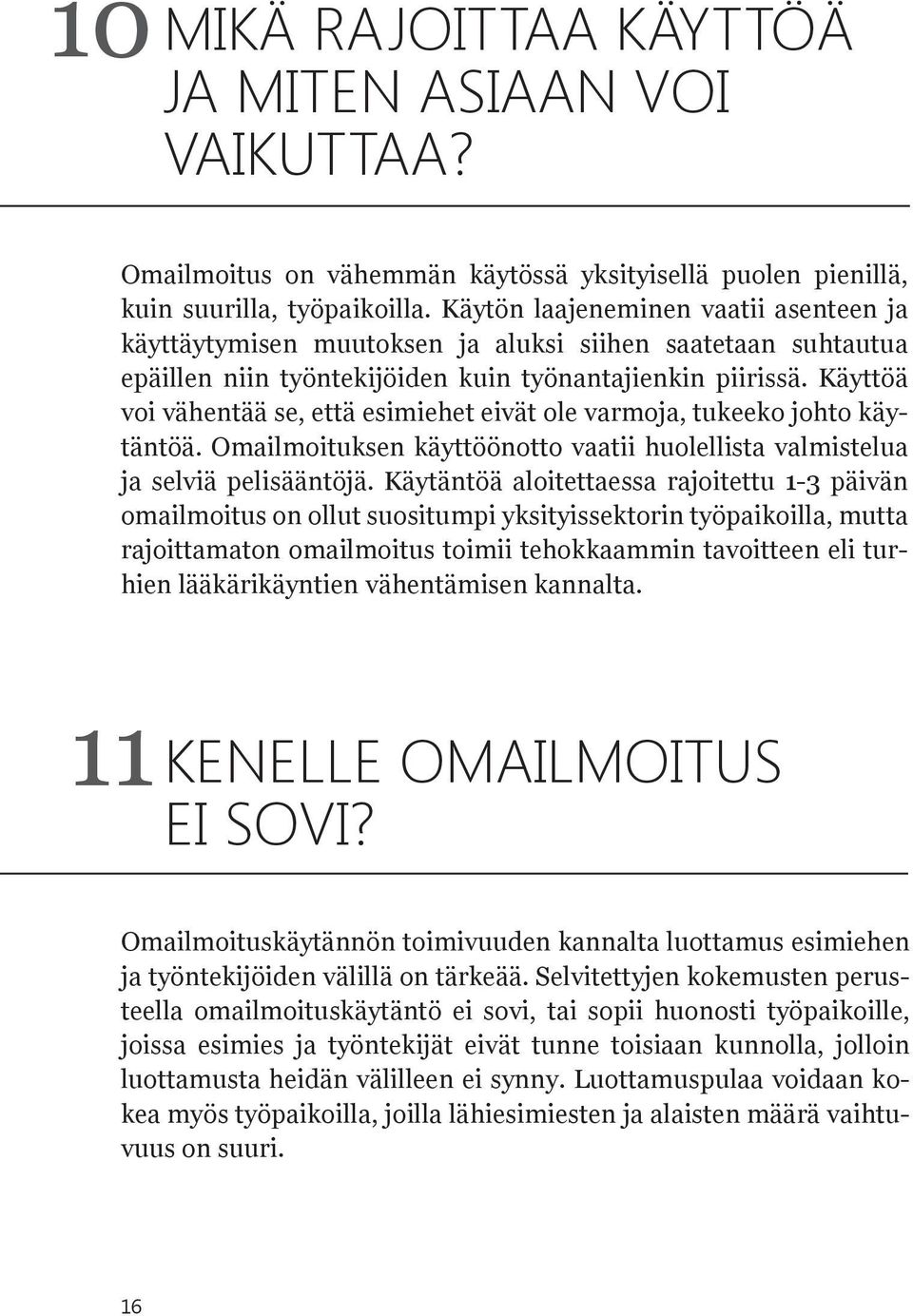 Käyttöä voi vähentää se, että esimiehet eivät ole varmoja, tukeeko johto käytäntöä. Omailmoituksen käyttöönotto vaatii huolellista valmistelua ja selviä pelisääntöjä.