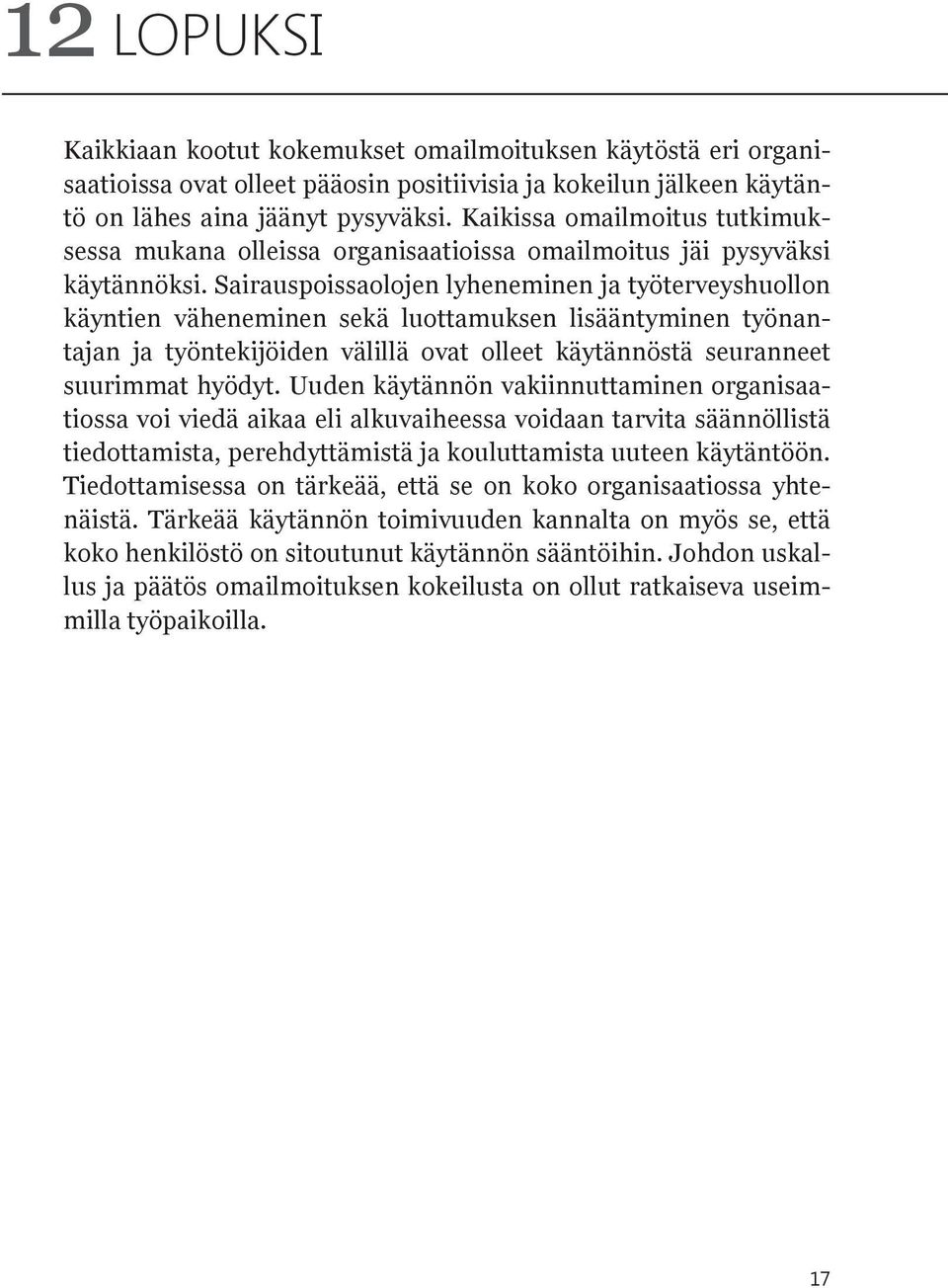 Sairauspoissaolojen lyheneminen ja työterveyshuollon käyntien väheneminen sekä luottamuksen lisääntyminen työnantajan ja työntekijöiden välillä ovat olleet käytännöstä seuranneet suurimmat hyödyt.
