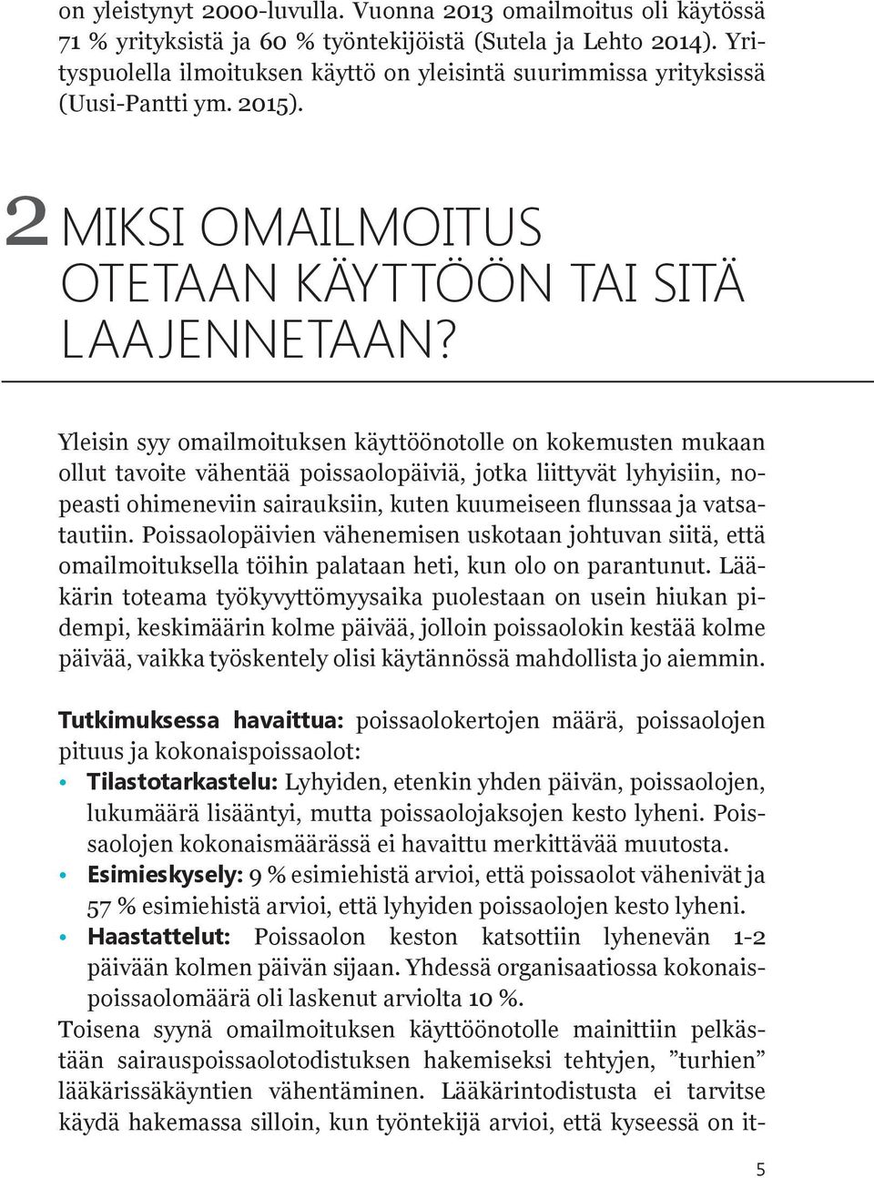 Yleisin syy omailmoituksen käyttöönotolle on kokemusten mukaan ollut tavoite vähentää poissaolopäiviä, jotka liittyvät lyhyisiin, nopeasti ohimeneviin sairauksiin, kuten kuumeiseen flunssaa ja