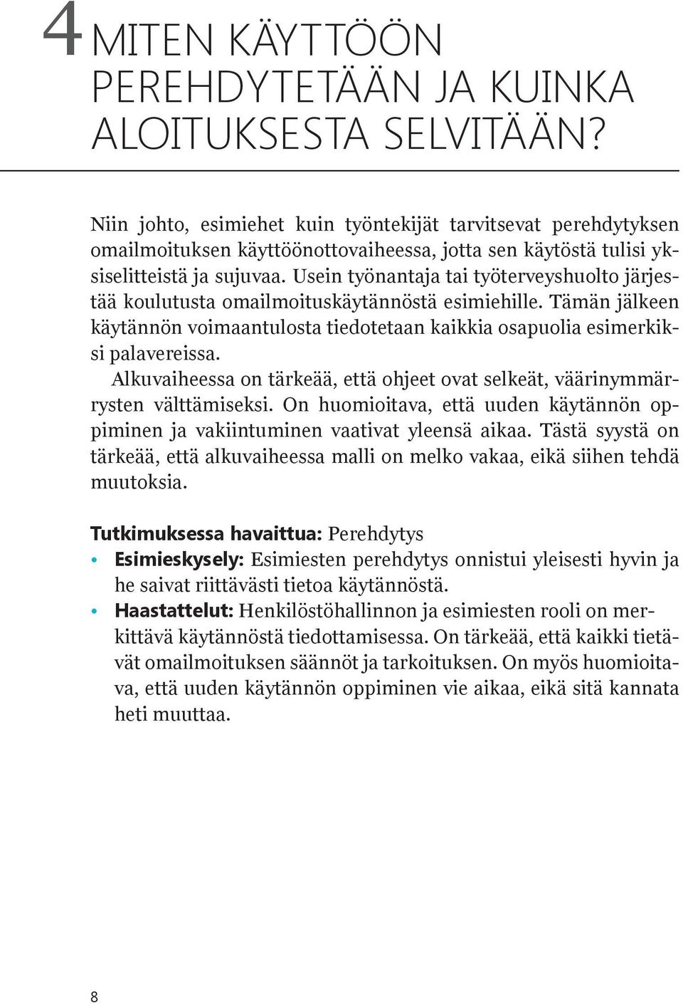 Usein työnantaja tai työterveyshuolto järjestää koulutusta omailmoituskäytännöstä esimiehille. Tämän jälkeen käytännön voimaantulosta tiedotetaan kaikkia osapuolia esimerkiksi palavereissa.