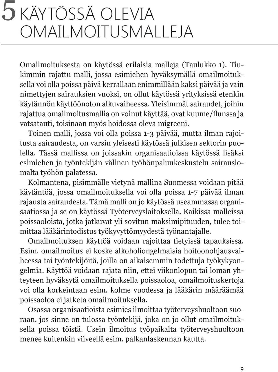 etenkin käytännön käyttöönoton alkuvaiheessa. Yleisimmät sairaudet, joihin rajattua omailmoitusmallia on voinut käyttää, ovat kuume/flunssa ja vatsatauti, toisinaan myös hoidossa oleva migreeni.