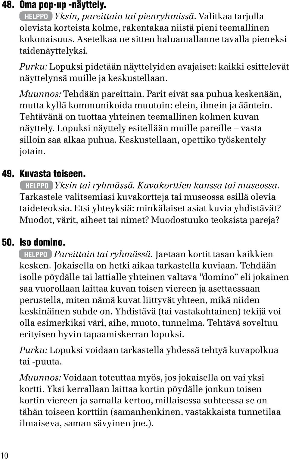 Muunnos: Tehdään pareittain. Parit eivät saa puhua keskenään, mutta kyllä kommunikoida muutoin: elein, ilmein ja ääntein. Tehtävänä on tuottaa yhteinen teemallinen kolmen kuvan näyttely.