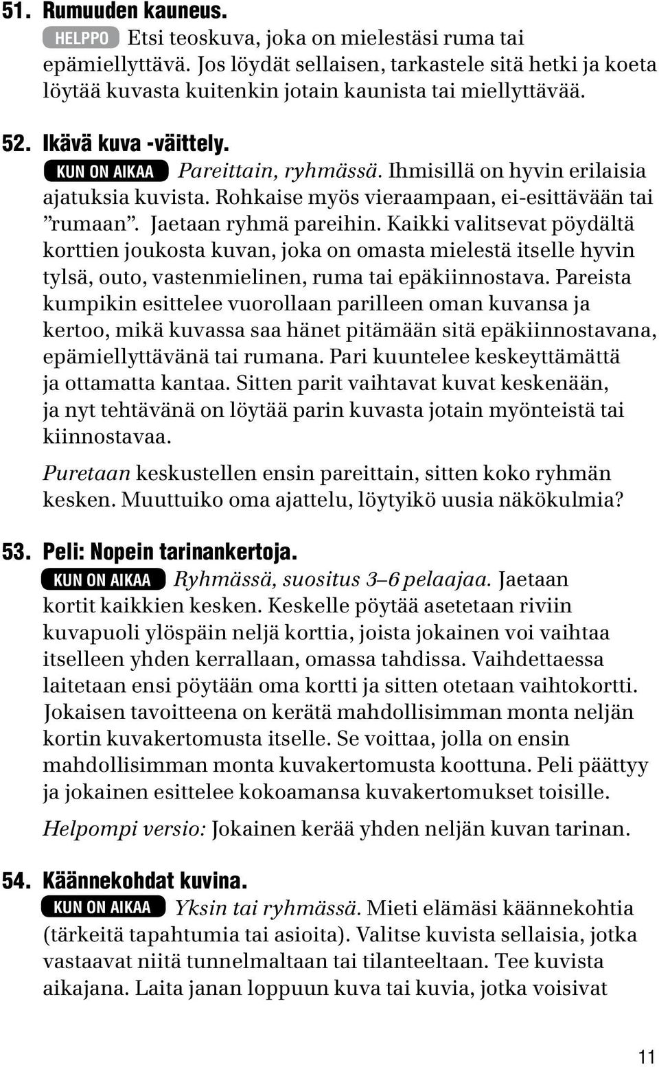 Kaikki valitsevat pöydältä korttien joukosta kuvan, joka on omasta mielestä itselle hyvin tylsä, outo, vastenmielinen, ruma tai epäkiinnostava.