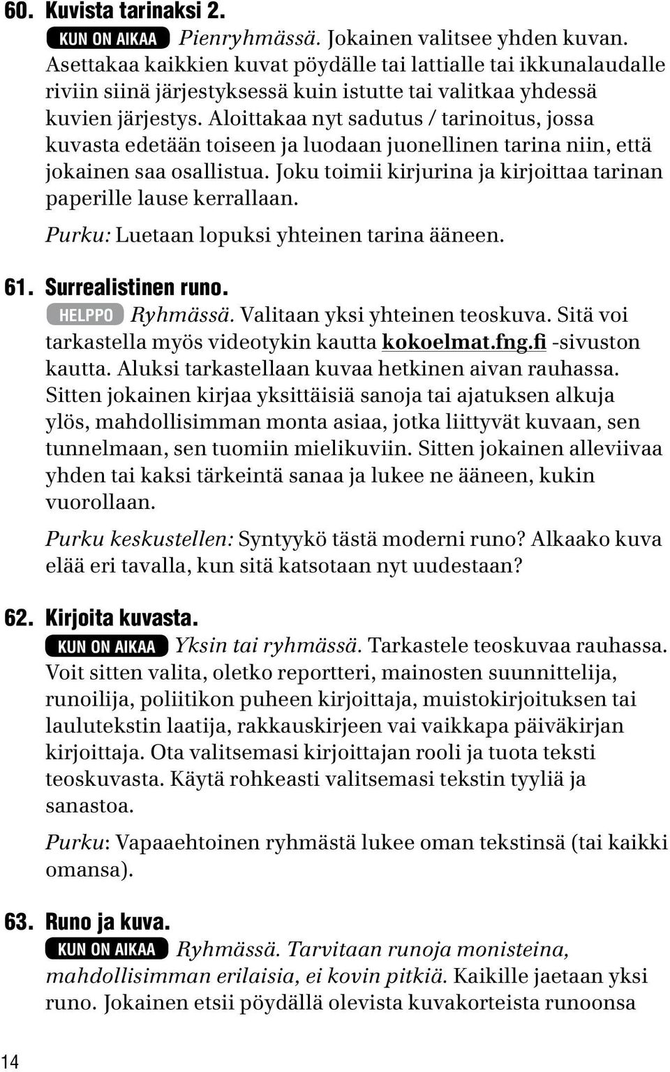 Aloittakaa nyt sadutus / tarinoitus, jossa kuvasta edetään toiseen ja luodaan juonellinen tarina niin, että jokainen saa osallistua.