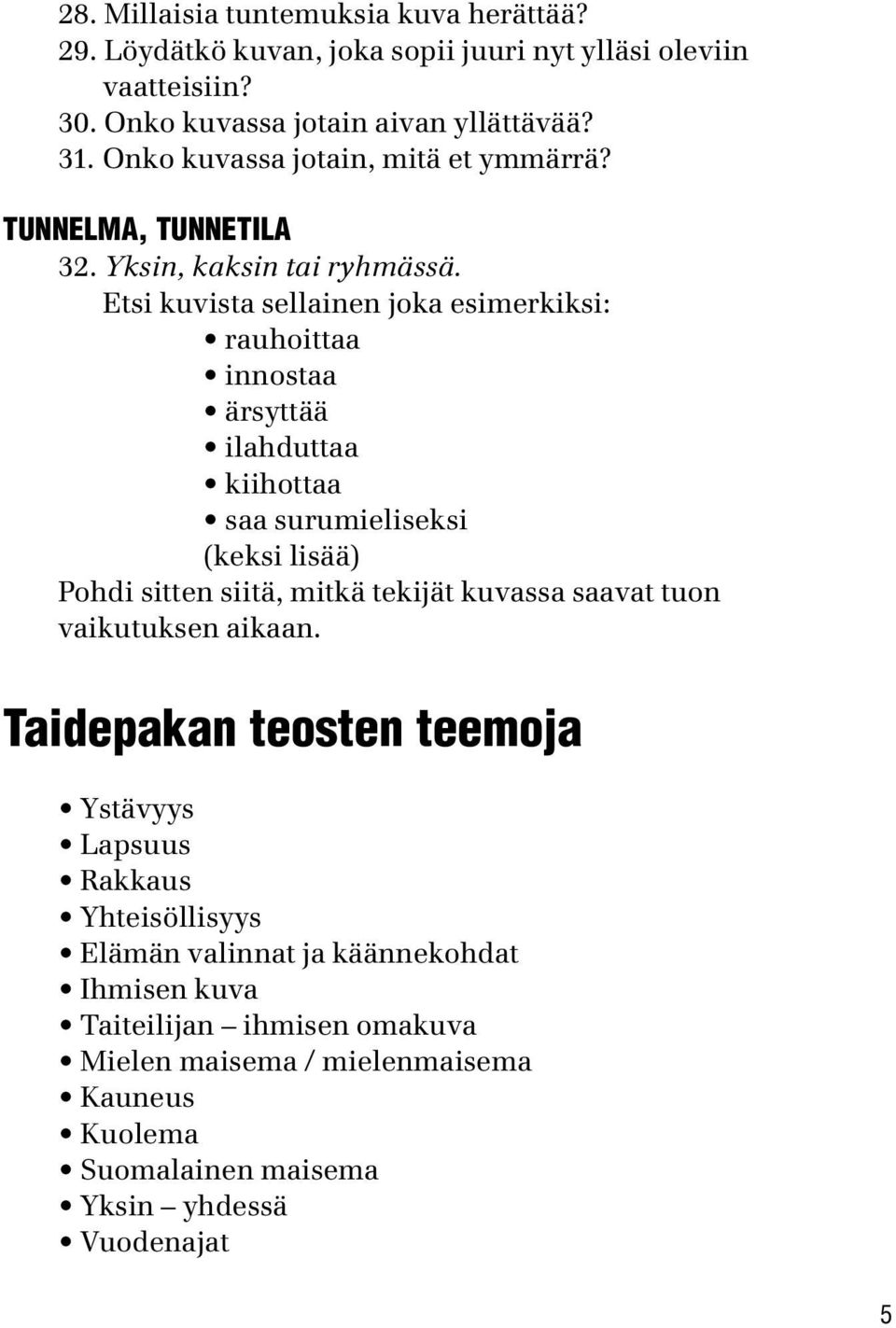 Etsi kuvista sellainen joka esimerkiksi: rauhoittaa innostaa ärsyttää ilahduttaa kiihottaa saa surumieliseksi (keksi lisää) Pohdi sitten siitä, mitkä tekijät kuvassa