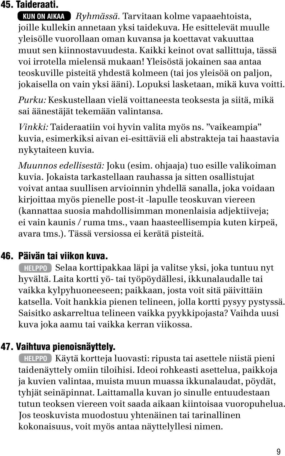 Yleisöstä jokainen saa antaa teoskuville pisteitä yhdestä kolmeen (tai jos yleisöä on paljon, jokaisella on vain yksi ääni). Lopuksi lasketaan, mikä kuva voitti.