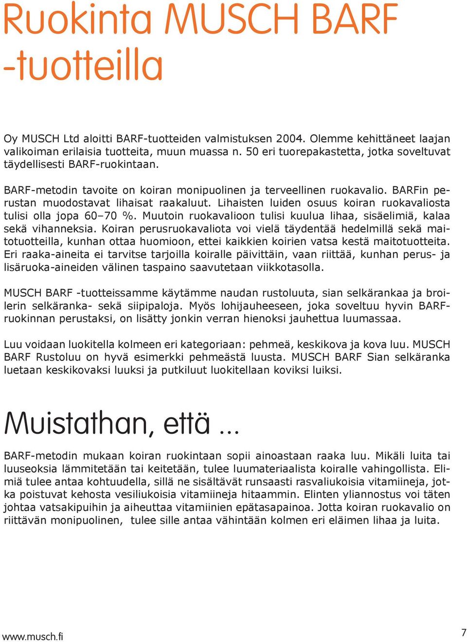 Lihaisten luiden osuus koiran ruokavaliosta tulisi olla jopa 60 70 %. Muutoin ruokavalioon tulisi kuulua lihaa, sisäelimiä, kalaa sekä vihanneksia.