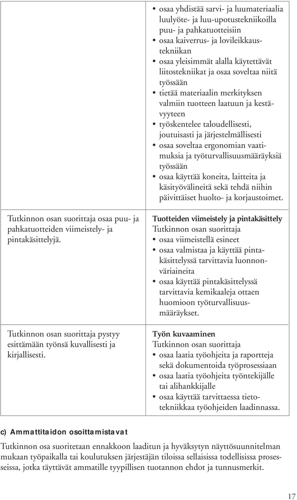 ja työturvallisuusmääräyksiä työssään osaa käyttää koneita, laitteita ja käsityövälineitä sekä tehdä niihin päivittäiset huolto- ja korjaustoimet.