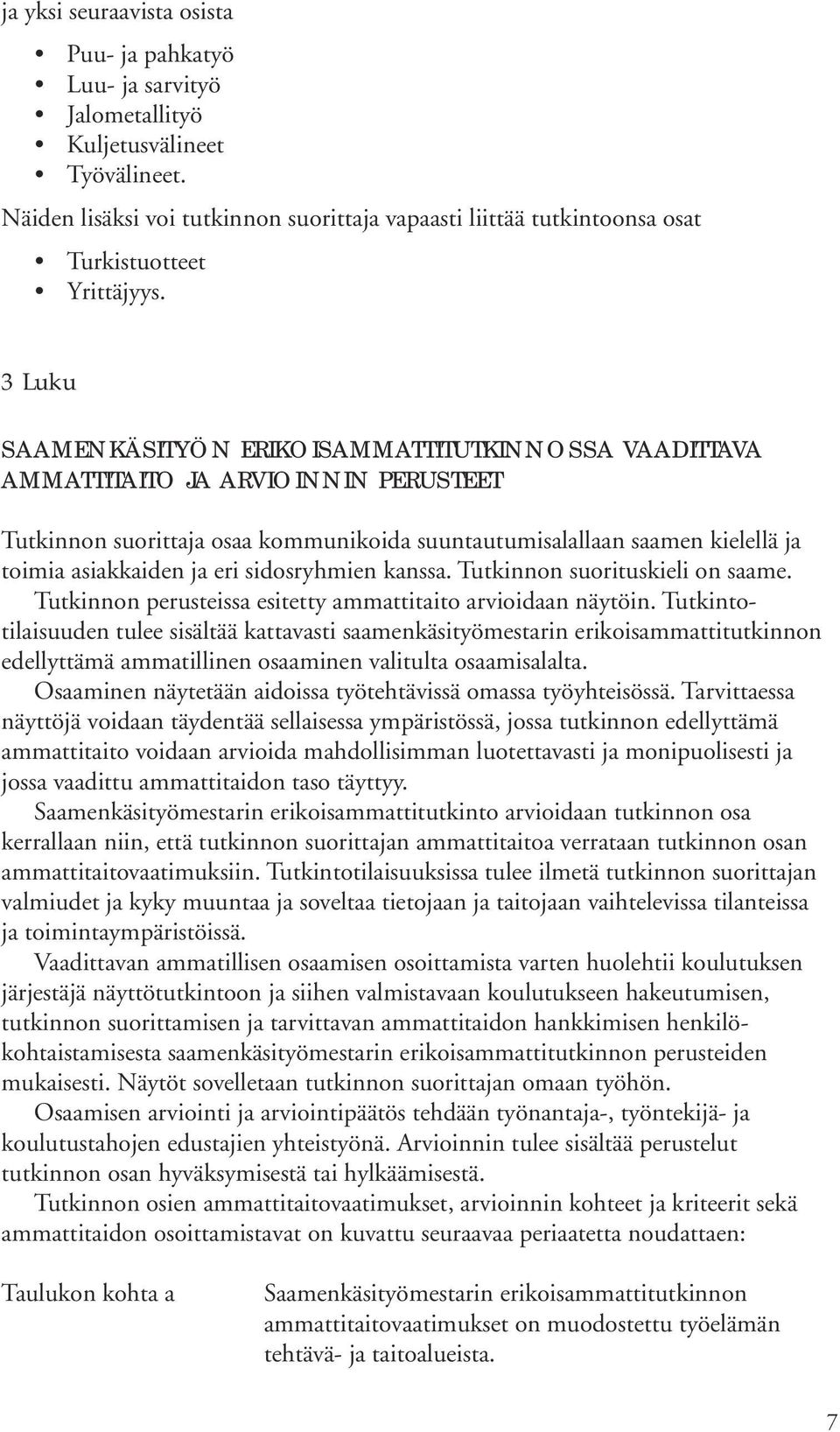 3 Luku SAAMENKÄSITYÖN ERIKOISAMMATTITUTKINNOSSA VAADITTAVA AMMATTITAITO JA ARVIOINNIN PERUSTEET Tutkinnon suorittaja osaa kommunikoida suuntautumisalallaan saamen kielellä ja toimia asiakkaiden ja