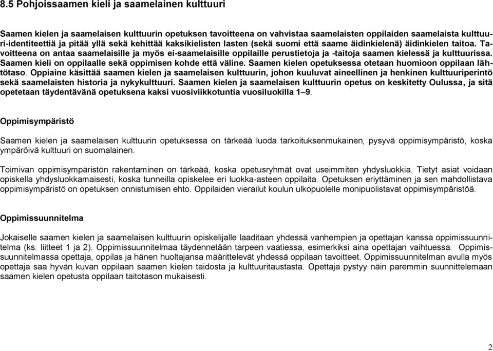 Tavoitteena on antaa saamelaisille ja myös ei-saamelaisille oppilaille perustietoja ja -taitoja saamen kielessä ja kulttuurissa. Saamen kieli on oppilaalle sekä oppimisen kohde että väline.