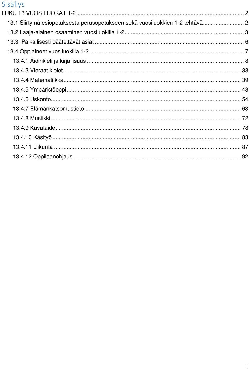 .. 38 13.4.4 Matematiikka... 39 13.4.5 Ympäristöoppi... 48 13.4.6 Uskonto... 54 13.4.7 Elämänkatsomustieto... 68 13.4.8 Musiikki... 72 13.