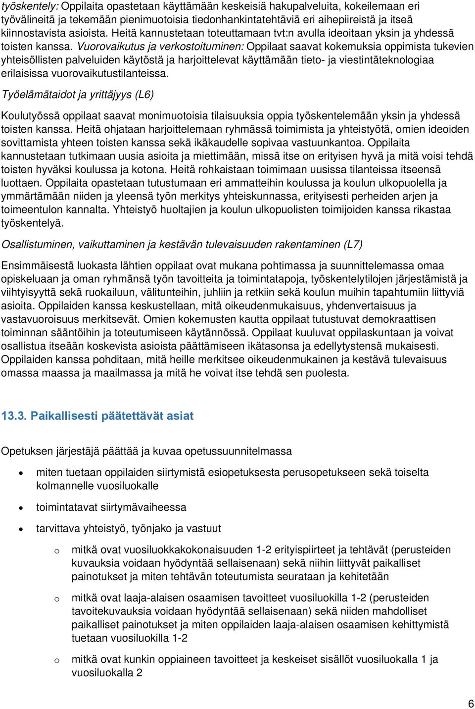 Vuorovaikutus ja verkostoituminen: Oppilaat saavat kokemuksia oppimista tukevien yhteisöllisten palveluiden käytöstä ja harjoittelevat käyttämään tieto ja viestintäteknologiaa erilaisissa