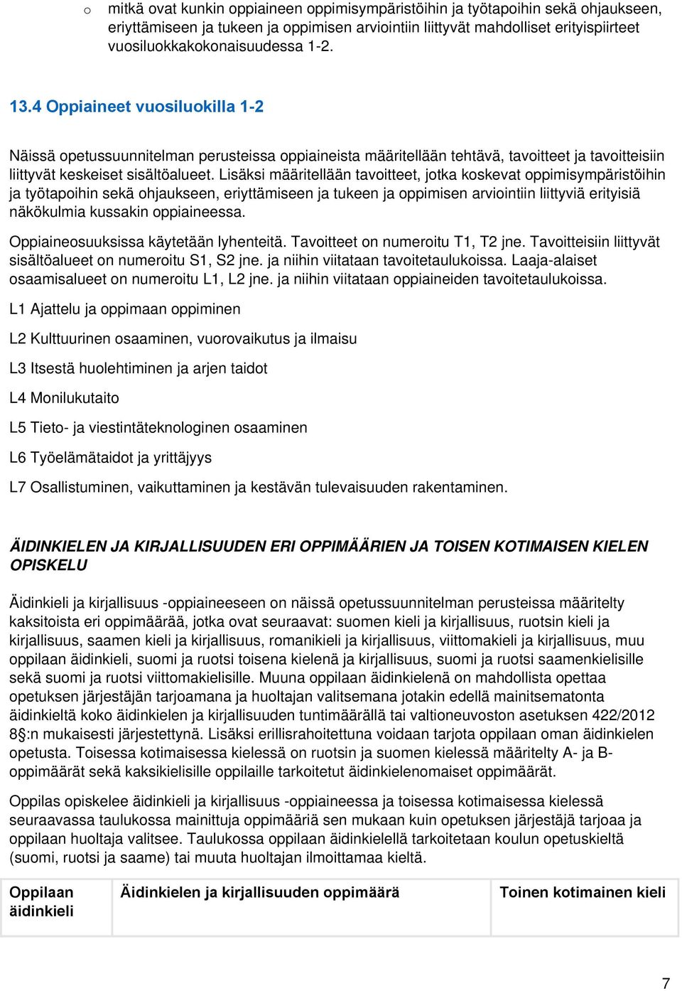 Lisäksi määritellään tavoitteet, jotka koskevat oppimisympäristöihin ja työtapoihin sekä ohjaukseen, eriyttämiseen ja tukeen ja oppimisen arviointiin liittyviä erityisiä näkökulmia kussakin