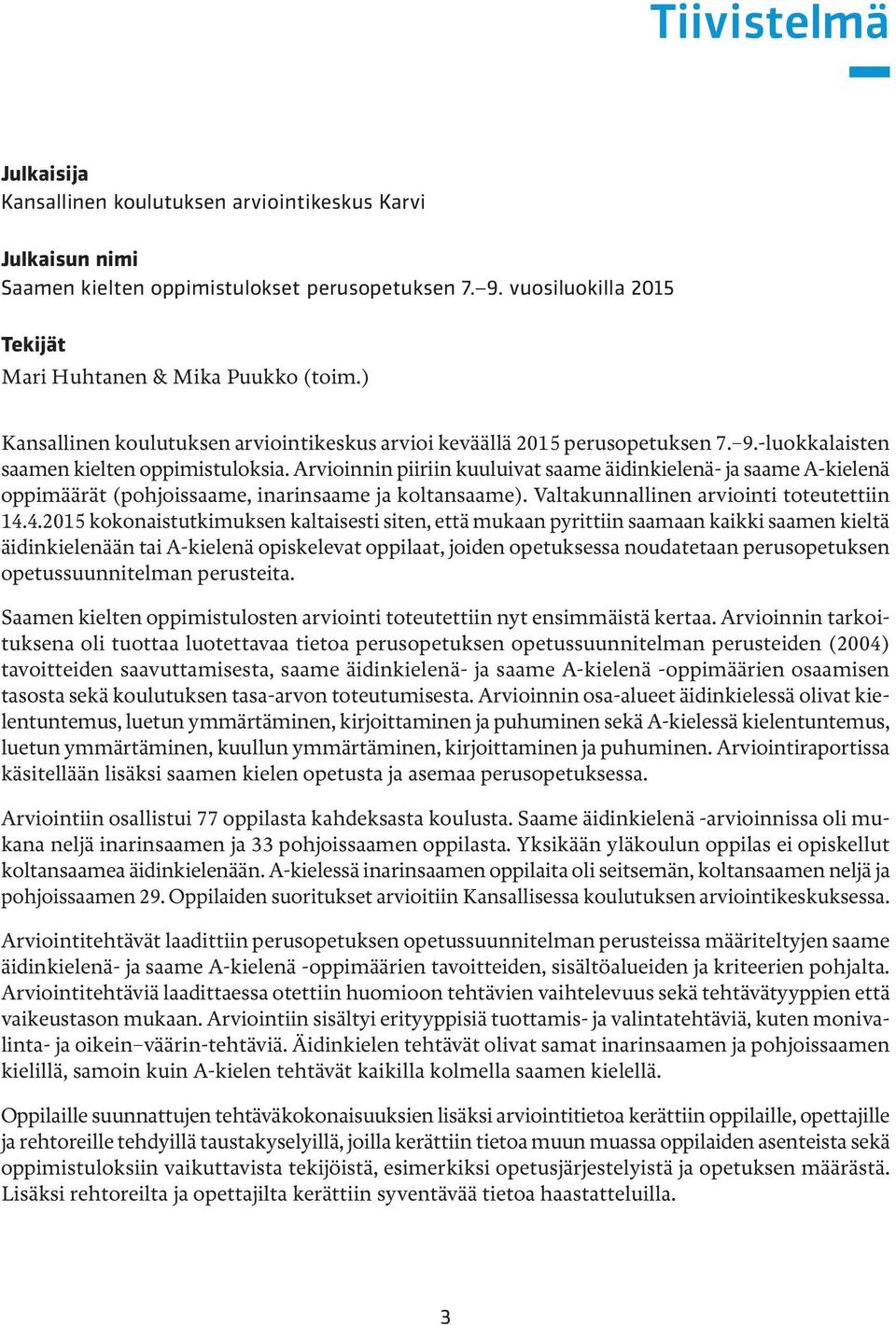 Arvioinnin piiriin kuuluivat saame äidinkielenä- ja saame A-kielenä oppimäärät (pohjoissaame, inarinsaame ja koltansaame). Valtakunnallinen arviointi toteutettiin 14.