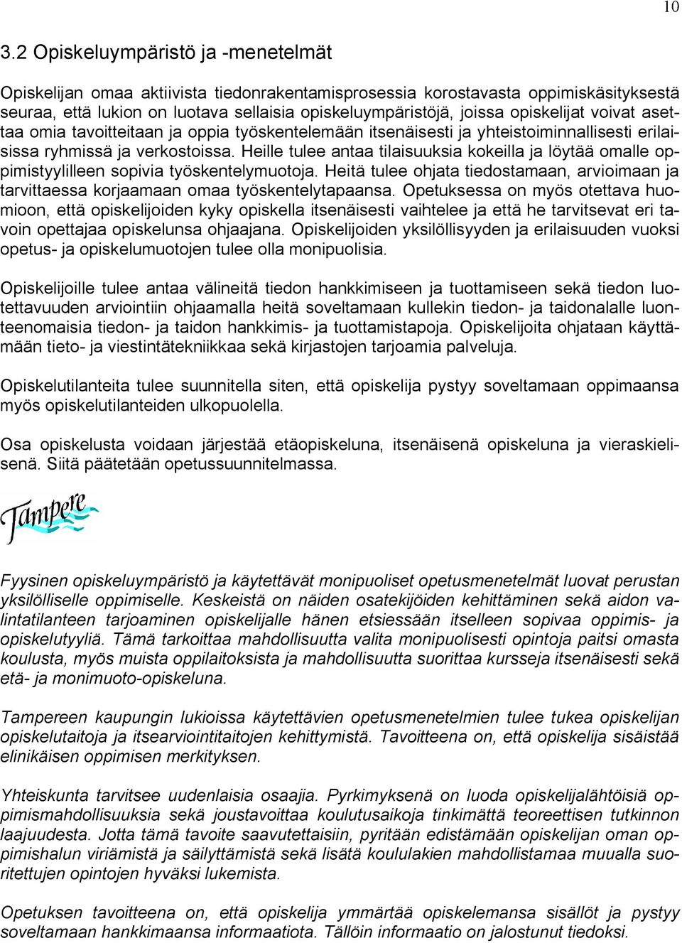 Heille tulee antaa tilaisuuksia kokeilla ja löytää omalle oppimistyylilleen sopivia työskentelymuotoja. Heitä tulee ohjata tiedostamaan, arvioimaan ja tarvittaessa korjaamaan omaa työskentelytapaansa.