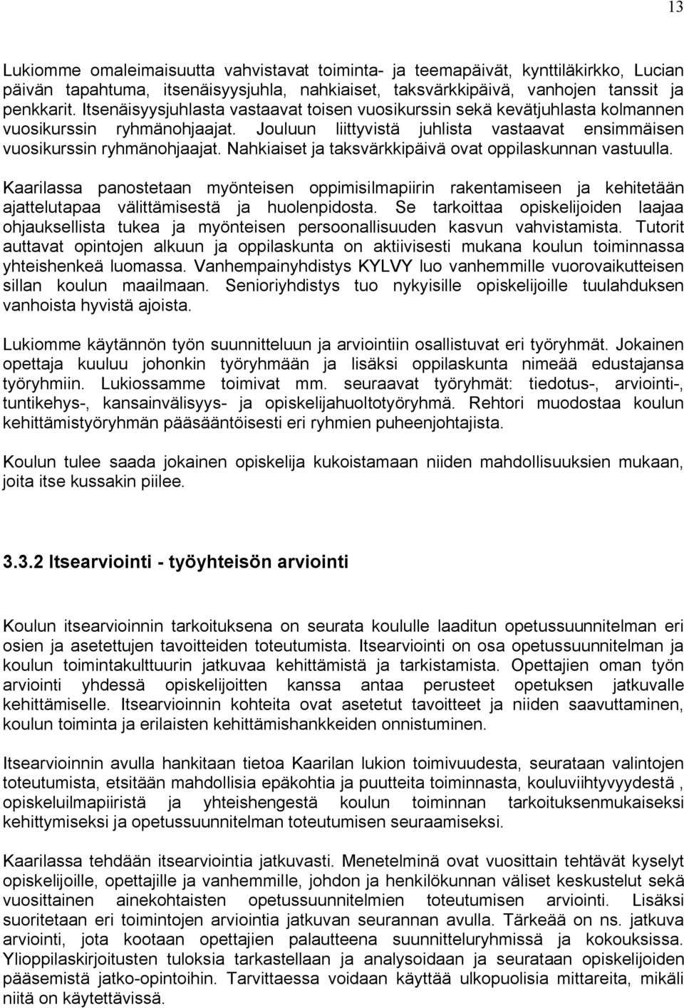 Nahkiaiset ja taksvärkkipäivä ovat oppilaskunnan vastuulla. Kaarilassa panostetaan myönteisen oppimisilmapiirin rakentamiseen ja kehitetään ajattelutapaa välittämisestä ja huolenpidosta.