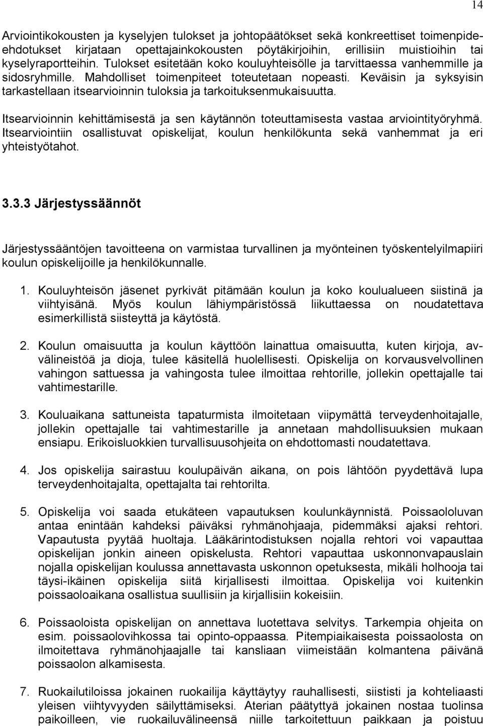 Keväisin ja syksyisin tarkastellaan itsearvioinnin tuloksia ja tarkoituksenmukaisuutta. Itsearvioinnin kehittämisestä ja sen käytännön toteuttamisesta vastaa arviointityöryhmä.