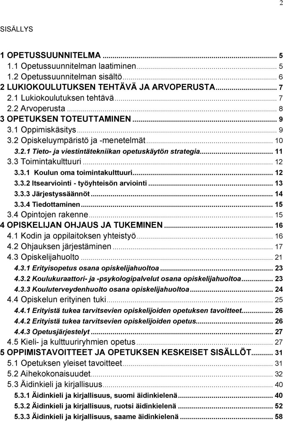 .. 12 3.3.2 Itsearviointi työyhteisön arviointi... 13 3.3.3 Järjestyssäännöt... 14 3.3.4 Tiedottaminen... 15 3.4 Opintojen rakenne... 15 4 OPISKELIJAN OHJAUS JA TUKEMINEN... 16 4.