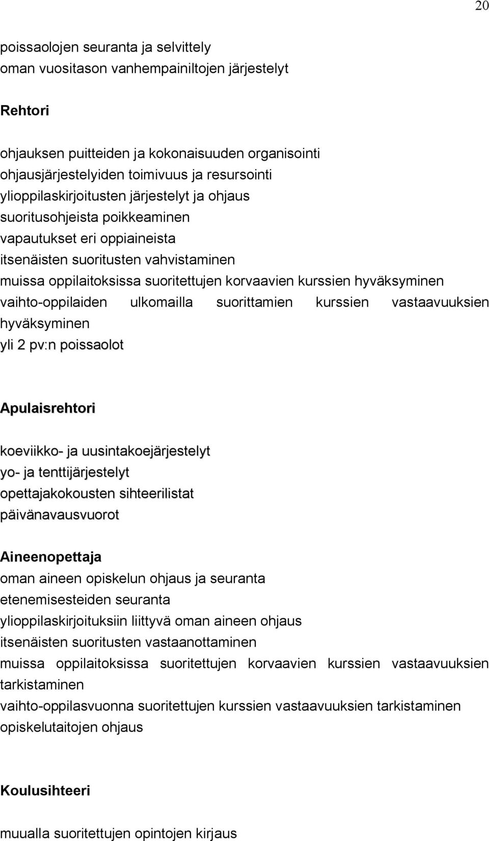 hyväksyminen vaihto oppilaiden ulkomailla suorittamien kurssien vastaavuuksien hyväksyminen yli 2 pv:n poissaolot Apulaisrehtori koeviikko ja uusintakoejärjestelyt yo ja tenttijärjestelyt