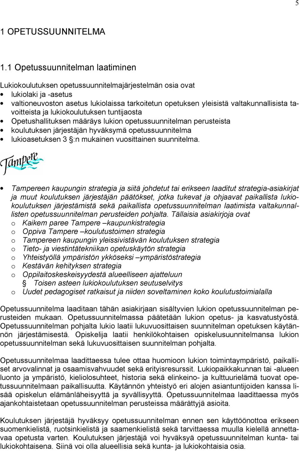 tavoitteista ja lukiokoulutuksen tuntijaosta Opetushallituksen määräys lukion opetussuunnitelman perusteista koulutuksen järjestäjän hyväksymä opetussuunnitelma lukioasetuksen 3 :n mukainen