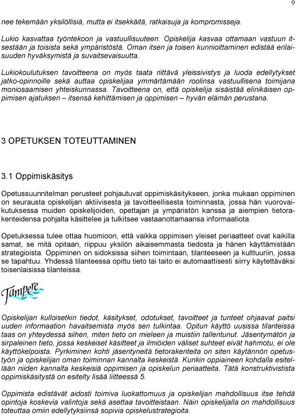 Lukiokoulutuksen tavoitteena on myös taata riittävä yleissivistys ja luoda edellytykset jatko opinnoille sekä auttaa opiskelijaa ymmärtämään roolinsa vastuullisena toimijana moniosaamisen