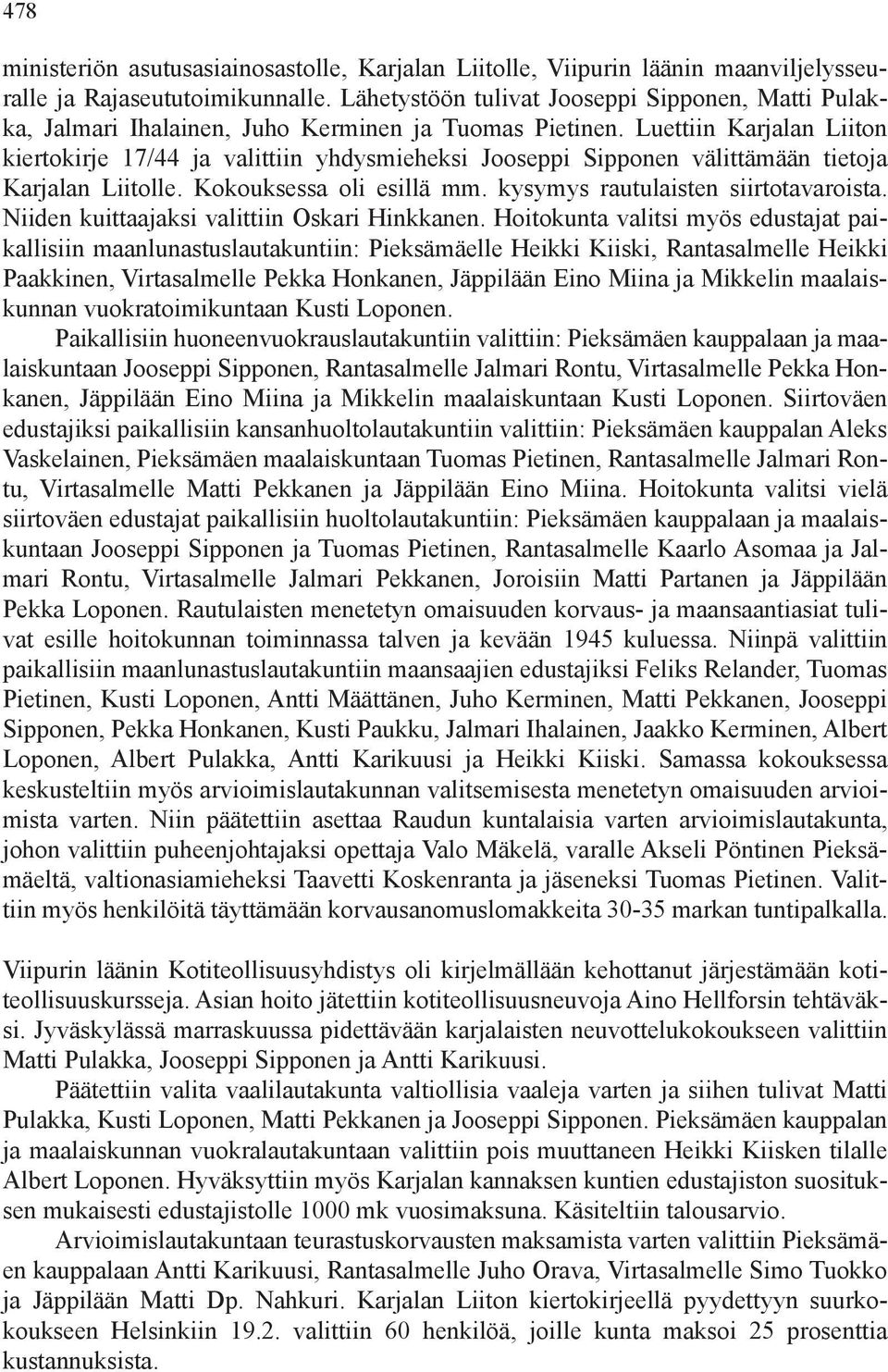 Luettiin Karjalan Liiton kiertokirje 17/44 ja valittiin yhdysmieheksi Jooseppi Sipponen välittämään tietoja Karjalan Liitolle. Kokouksessa oli esillä mm. kysymys rautulaisten siirtotavaroista.